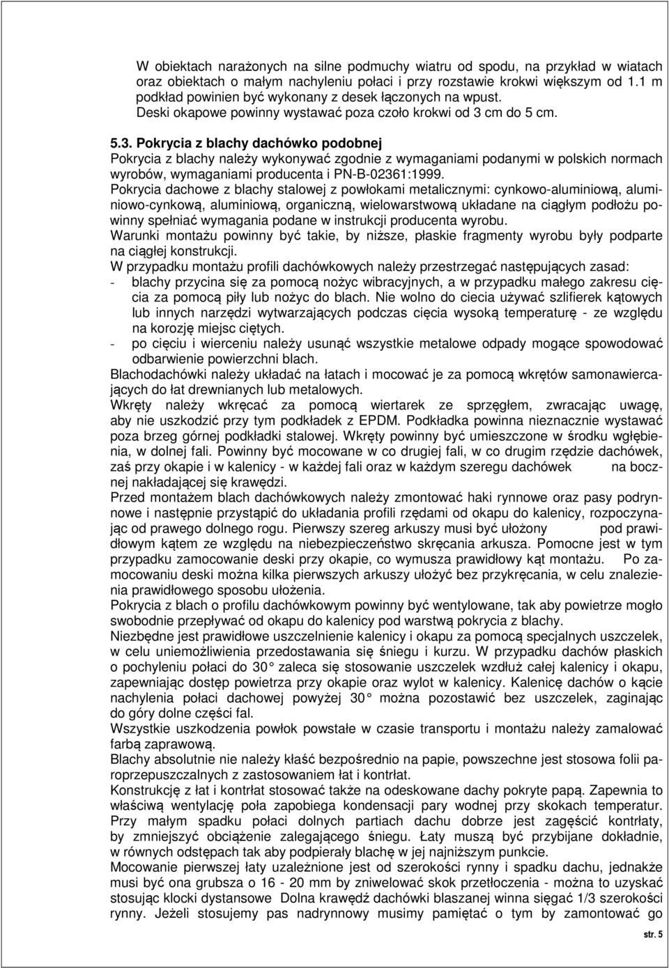 cm do 5 cm. 5.3. Pokrycia z blachy dachówko podobnej Pokrycia z blachy należy wykonywać zgodnie z wymaganiami podanymi w polskich normach wyrobów, wymaganiami producenta i PN-B-02361:1999.