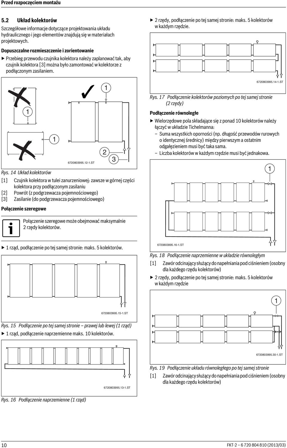 4 Układ kolektorów [] Czujnik kolektora w tulei zanurzeniowej: zawsze w górnej części kolektora przy podłączonym zasilaniu [] Powrót (z podgrzewacza pojemnościowego) [3] Zasilanie (do podgrzewacza