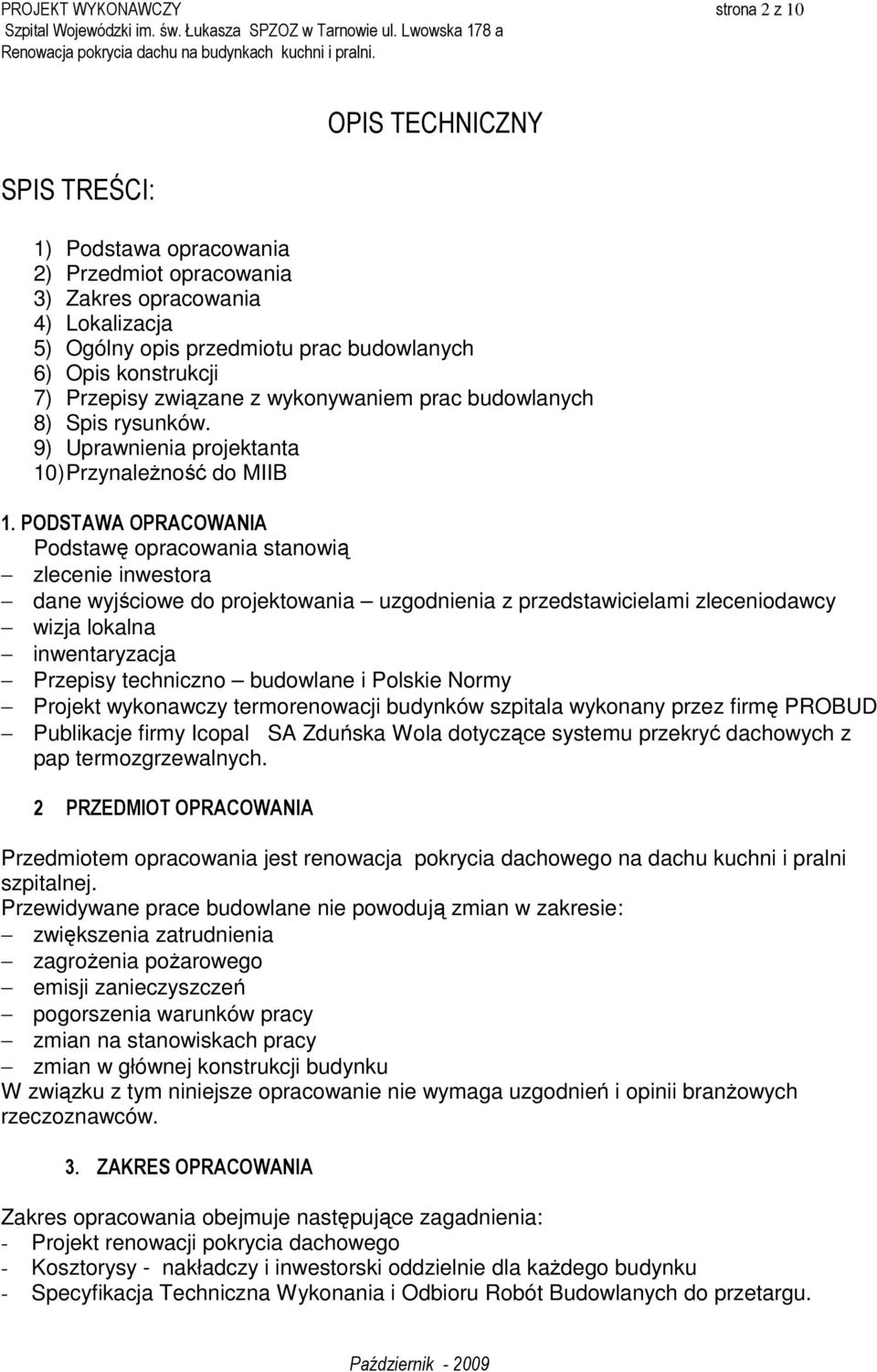 PODSTAWA OPRACOWANIA Podstawę opracowania stanowią zlecenie inwestora dane wyjściowe do projektowania uzgodnienia z przedstawicielami zleceniodawcy wizja lokalna inwentaryzacja Przepisy techniczno