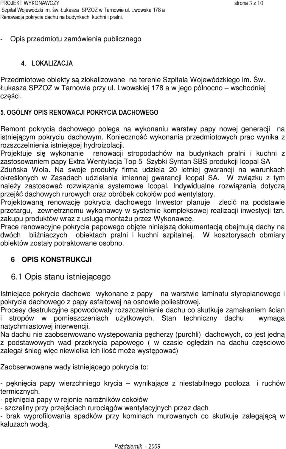 OGÓLNY OPIS RENOWACJI POKRYCIA DACHOWEGO Remont pokrycia dachowego polega na wykonaniu warstwy papy nowej generacji na istniejącym pokryciu dachowym.