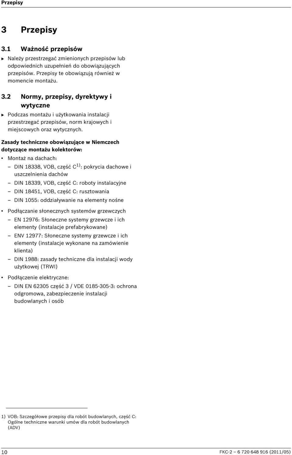 instalacyjne DIN 845, VOB, część C: rusztowania DIN 055: oddziaływanie na elementy nośne Podłączanie słonecznych systemów grzewczych EN 976: Słoneczne systemy grzewcze i ich elementy (instalacje