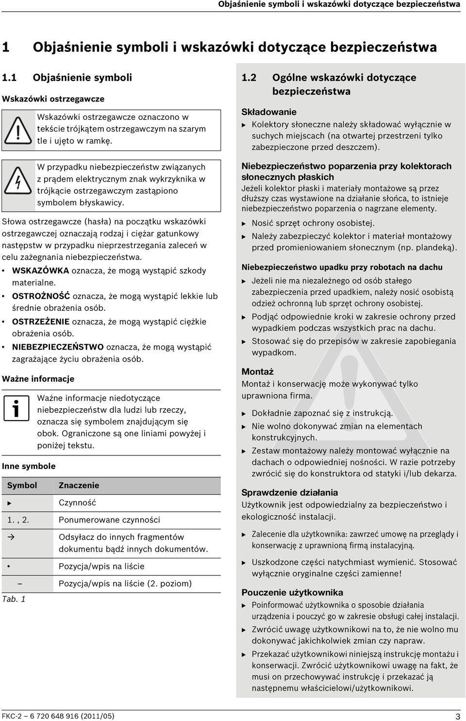 zażegnania niebezpieczeństwa. WSKAZÓWKA oznacza, że mogą wystąpić szkody materialne. OSTROŻNOŚĆ oznacza, że mogą wystąpić lekkie lub średnie obrażenia osób.