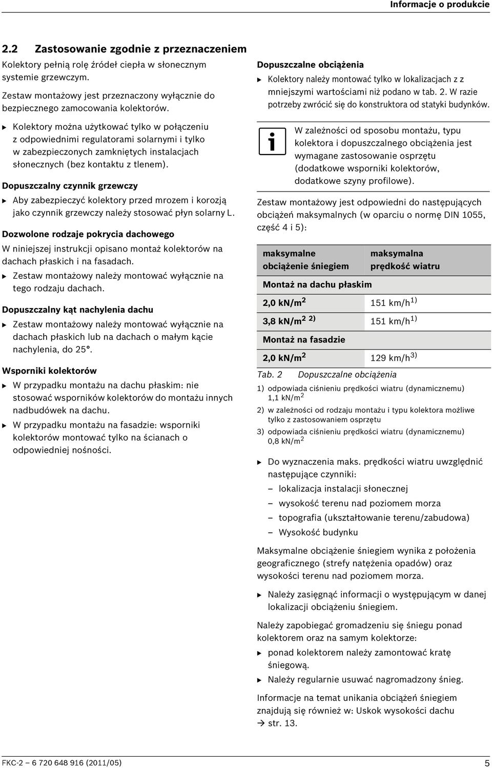 B Kolektory można użytkować tylko w połączeniu z odpowiednimi regulatorami solarnymi i tylko w zabezpieczonych zamkniętych instalacjach słonecznych (bez kontaktu z tlenem).