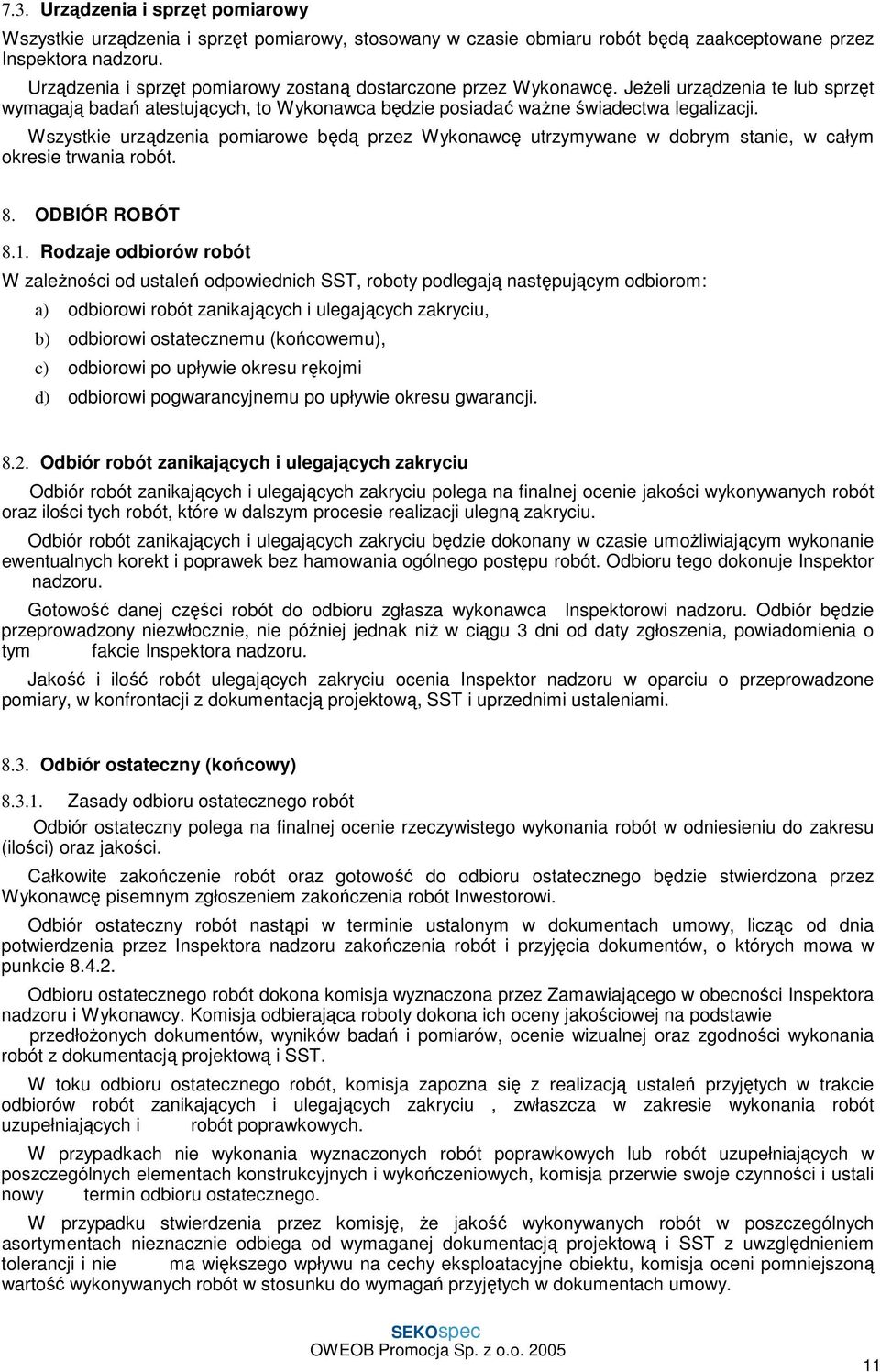 Wszystkie urządzenia pomiarowe będą przez Wykonawcę utrzymywane w dobrym stanie, w całym okresie trwania robót. 8. ODBIÓR ROBÓT 8.1.