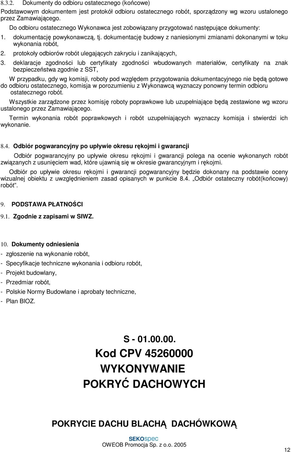 dokumentację budowy z naniesionymi zmianami dokonanymi w toku wykonania robót, 2. protokoły odbiorów robót ulegających zakryciu i zanikających, 3.