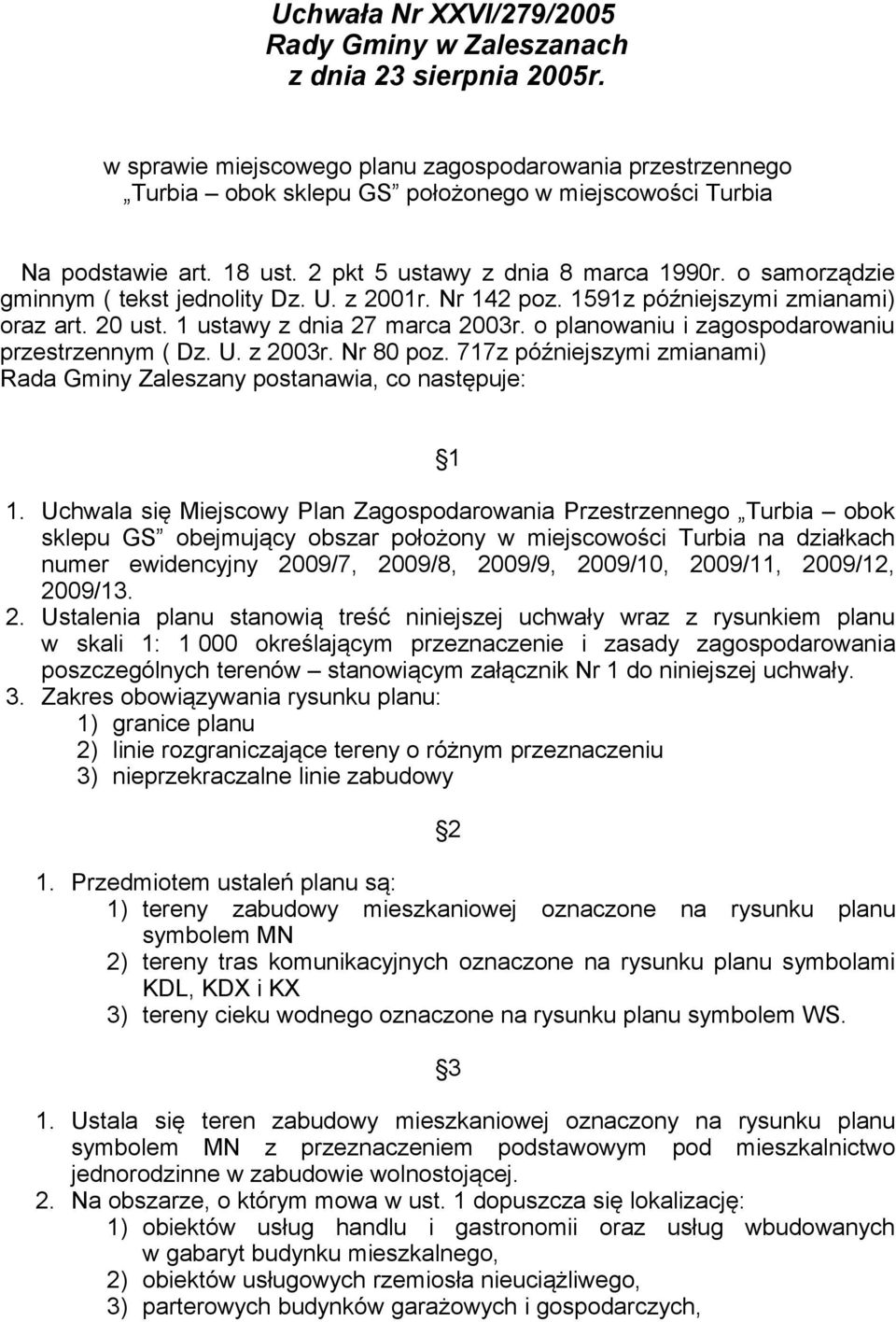 o samorządzie gminnym ( tekst jednolity Dz. U. z 2001r. Nr 142 poz. 1591z późniejszymi zmianami) oraz art. 20 ust. 1 ustawy z dnia 27 marca 2003r. o planowaniu i zagospodarowaniu przestrzennym ( Dz.