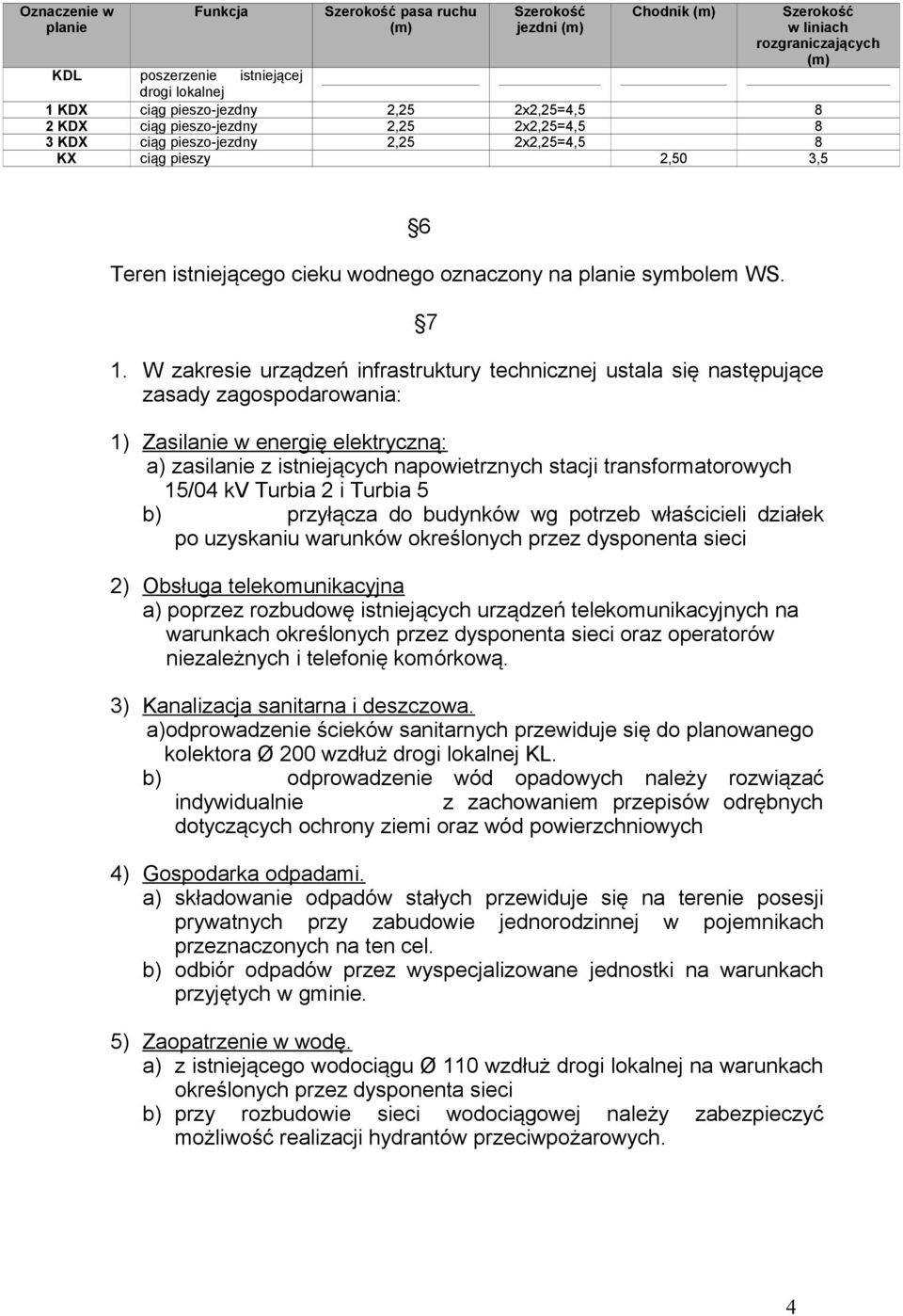 W zakresie urządzeń infrastruktury technicznej ustala się następujące zasady zagospodarowania: 1) Zasilanie w energię elektryczną: a) zasilanie z istniejących napowietrznych stacji transformatorowych