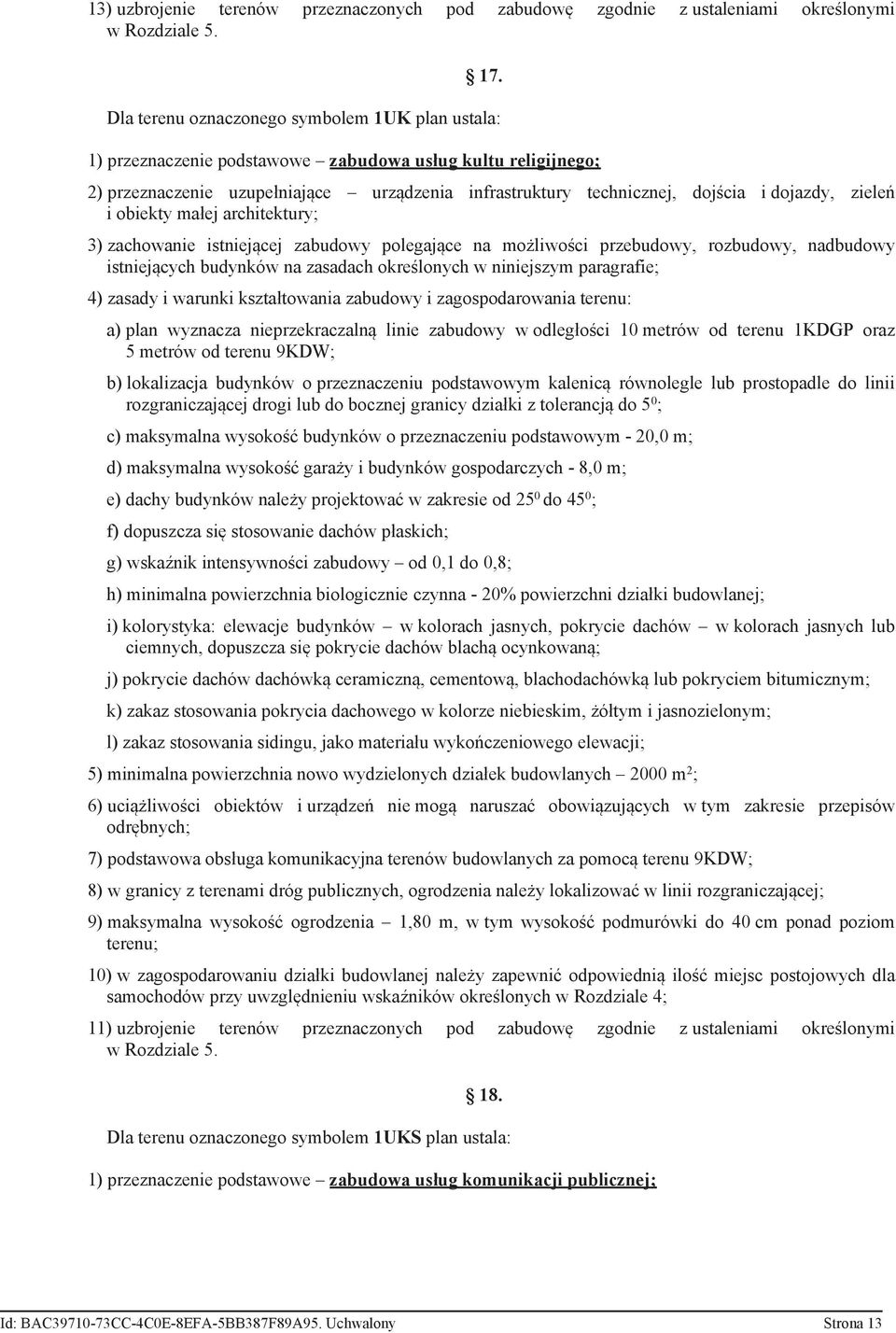 zieleń i obiekty małej architektury; 3) zachowanie istniejącej zabudowy polegające na możliwości przebudowy, rozbudowy, nadbudowy istniejących budynków na zasadach określonych w niniejszym