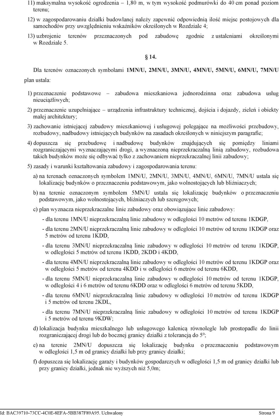 Dla terenów oznaczonych symbolami 1MN/U, 2MN/U, 3MN/U, 4MN/U, 5MN/U, 6MN/U, 7MN/U plan ustala: 1) przeznaczenie podstawowe zabudowa mieszkaniowa jednorodzinna oraz zabudowa usług nieuciążliwych; 2)