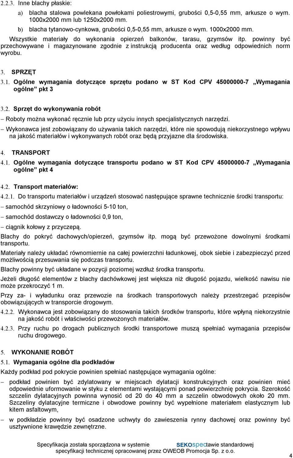powinny być przechowywane i magazynowane zgodnie z instrukcją producenta oraz według odpowiednich norm wyrobu. 3. SPRZĘT 3.1.