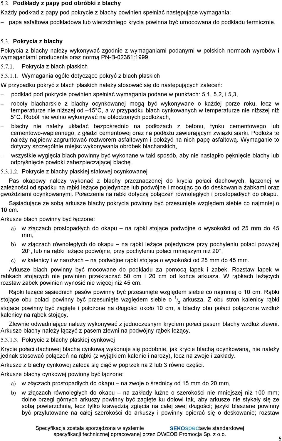 1999. 5.7.1. Pokrycia z blach płaskich 5.3.1.1. Wymagania ogóle dotyczące pokryć z blach płaskich W przypadku pokryć z blach płaskich należy stosować się do następujących zaleceń: podkład pod