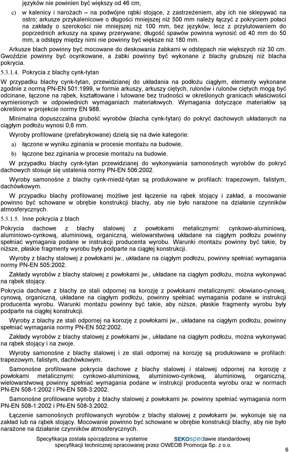 mm do 50 mm, a odstępy między nimi nie powinny być większe niż 180 mm. Arkusze blach powinny być mocowane do deskowania żabkami w odstępach nie większych niż 30 cm.