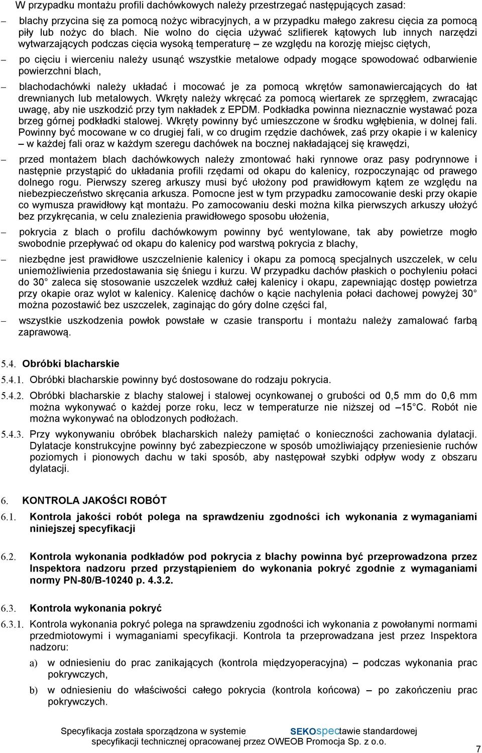 Nie wolno do cięcia używać szlifierek kątowych lub innych narzędzi wytwarzających podczas cięcia wysoką temperaturę ze względu na korozję miejsc ciętych, po cięciu i wierceniu należy usunąć wszystkie
