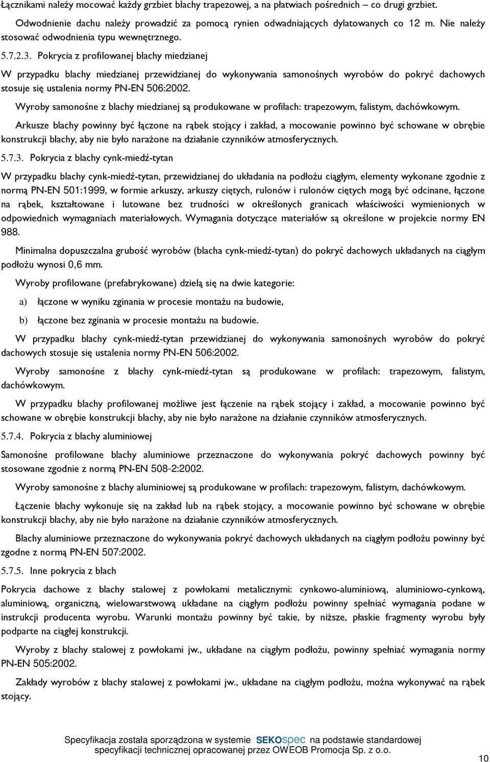 Pokrycia z profilowanej blachy miedzianej W przypadku blachy miedzianej przewidzianej do wykonywania samonośnych wyrobów do pokryć dachowych stosuje się ustalenia normy PN-EN 506:2002.