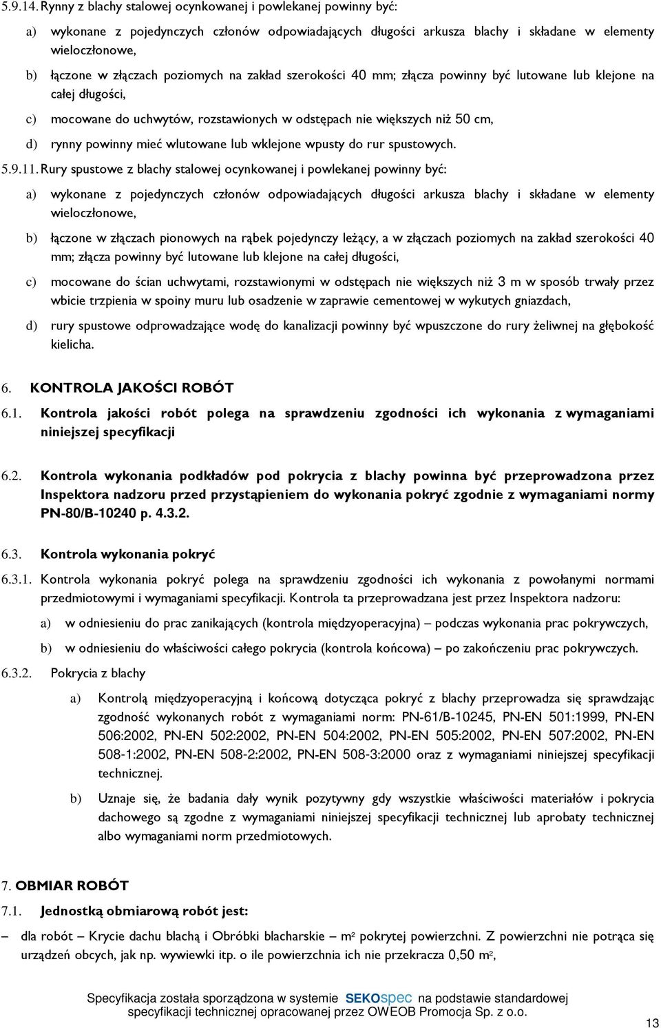 poziomych na zakład szerokości 40 mm; złącza powinny być lutowane lub klejone na całej długości, c) mocowane do uchwytów, rozstawionych w odstępach nie większych niŝ 50 cm, d) rynny powinny mieć