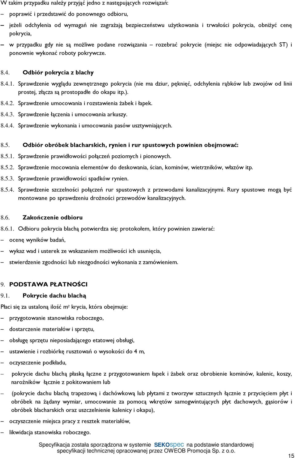 Odbiór pokrycia z blachy 8.4.1. Sprawdzenie wyglądu zewnętrznego pokrycia (nie ma dziur, pęknięć, odchylenia rąbków lub zwojów od linii prostej, złącza są prostopadłe do okapu itp.). 8.4.2.