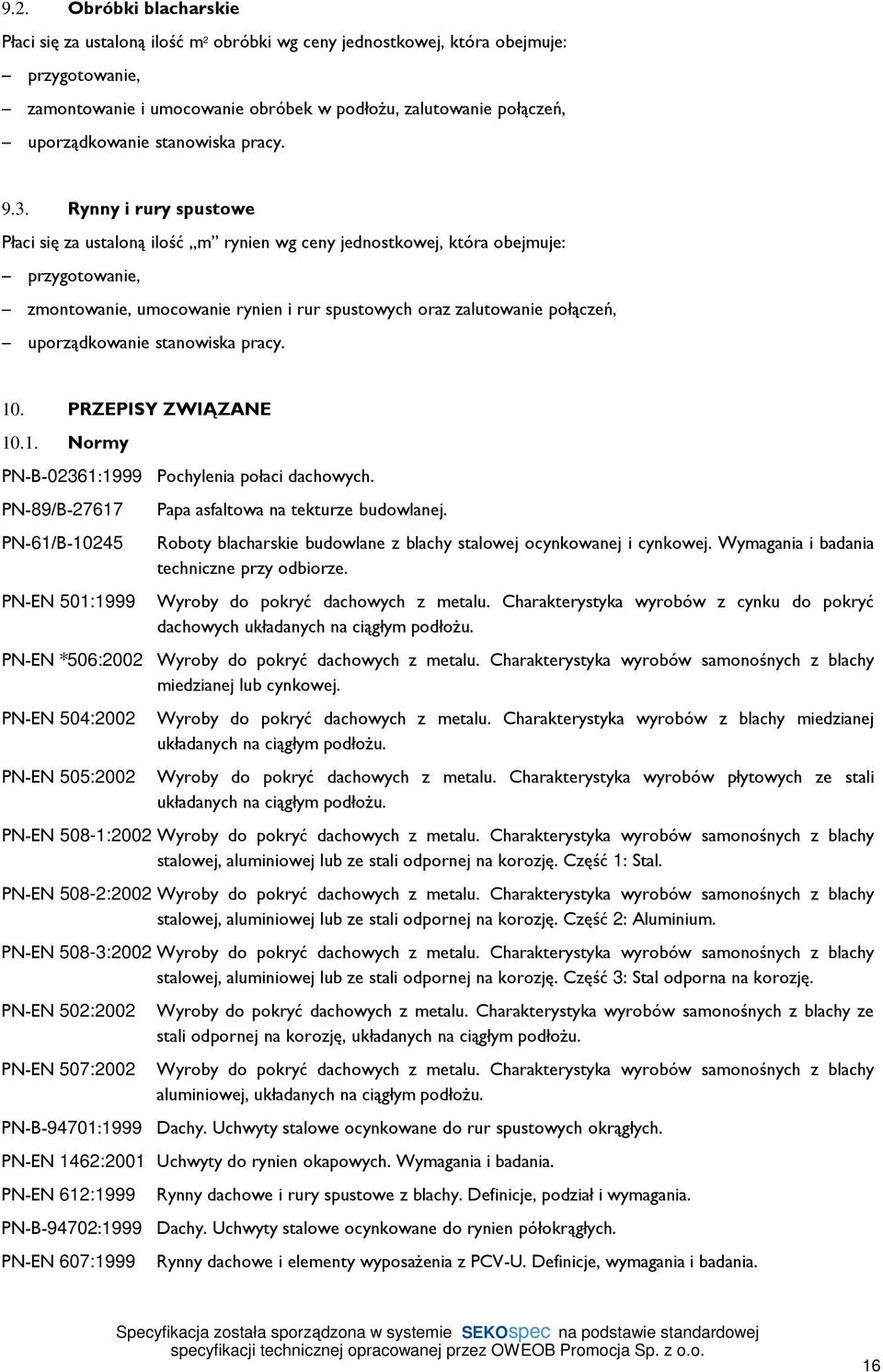 Rynny i rury spustowe Płaci się za ustaloną ilość m rynien wg ceny jednostkowej, która obejmuje: przygotowanie, zmontowanie, umocowanie rynien i rur spustowych oraz zalutowanie połączeń,