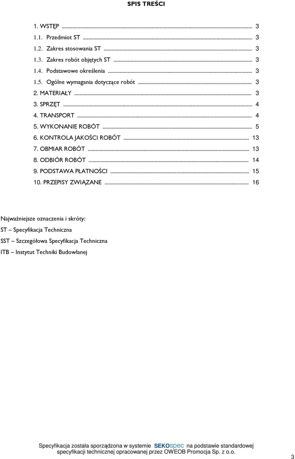 WYKONANIE ROBÓT... 5 6. KONTROLA JAKOŚCI ROBÓT... 13 7. OBMIAR ROBÓT... 13 8. ODBIÓR ROBÓT... 14 9. PODSTAWA PŁATNOŚCI... 15 10.