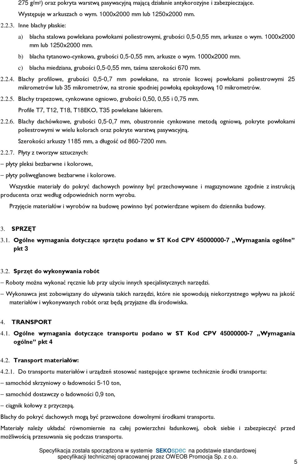 b) blacha tytanowo-cynkowa, grubości 0,5-0,55 mm, arkusze o wym. 1000x2000 mm. c) blacha miedziana, grubości 0,5-0,55 mm, taśma szerokości 670 mm. 2.2.4.