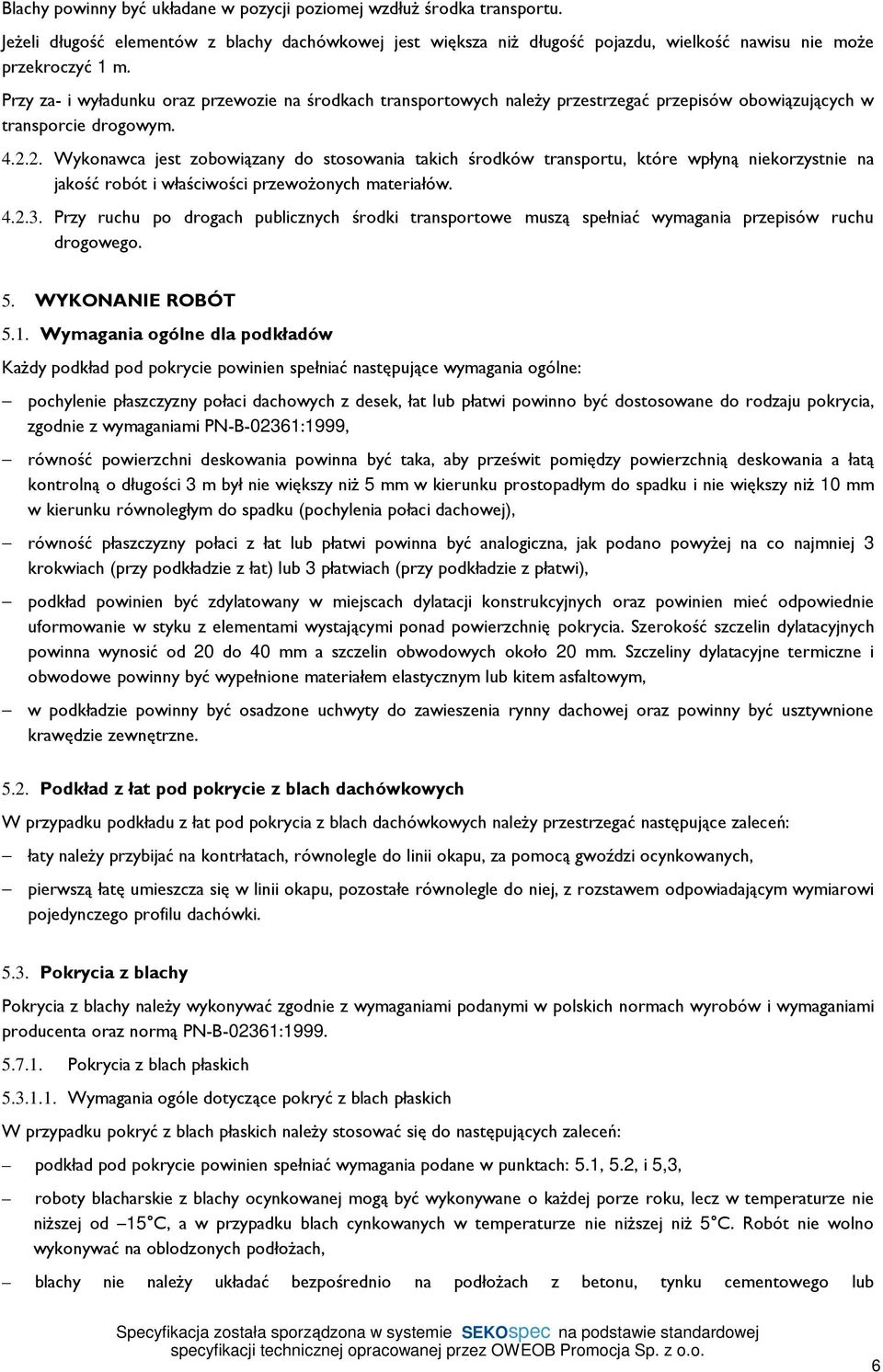 2. Wykonawca jest zobowiązany do stosowania takich środków transportu, które wpłyną niekorzystnie na jakość robót i właściwości przewoŝonych materiałów. 4.2.3.