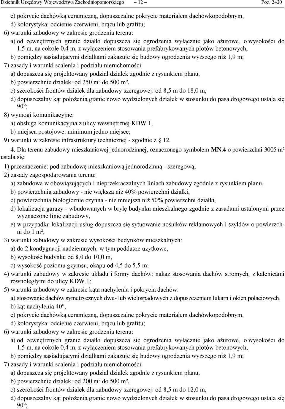 zewnętrznych granic działki dopuszcza się ogrodzenia wyłącznie jako ażurowe, o wysokości do 1,5 m, na cokole 0,4 m, z wyłączeniem stosowania prefabrykowanych płotów betonowych, b) pomiędzy