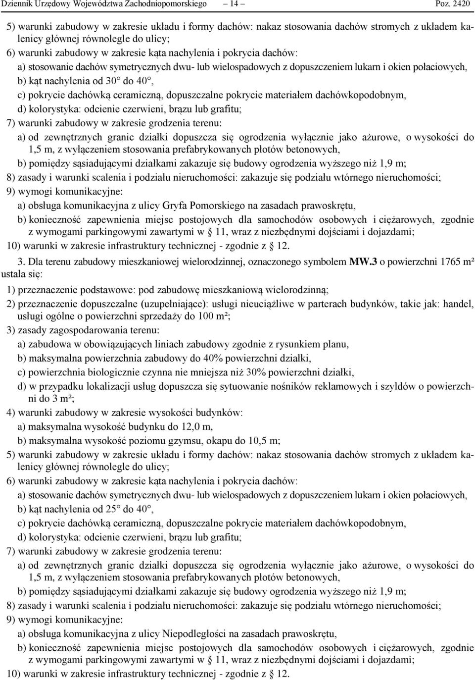 dachów: a) stosowanie dachów symetrycznych dwu- lub wielospadowych z dopuszczeniem lukarn i okien połaciowych, b) kąt nachylenia od 30 do 40, c) pokrycie dachówką ceramiczną, dopuszczalne pokrycie