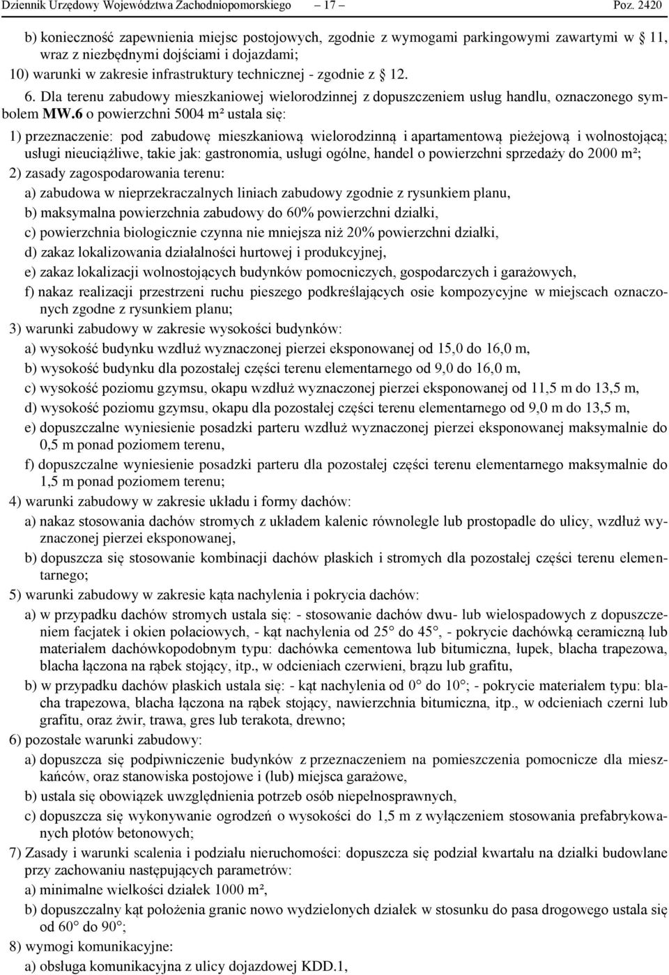 zgodnie z 12. 6. Dla terenu zabudowy mieszkaniowej wielorodzinnej z dopuszczeniem usług handlu, oznaczonego symbolem MW.