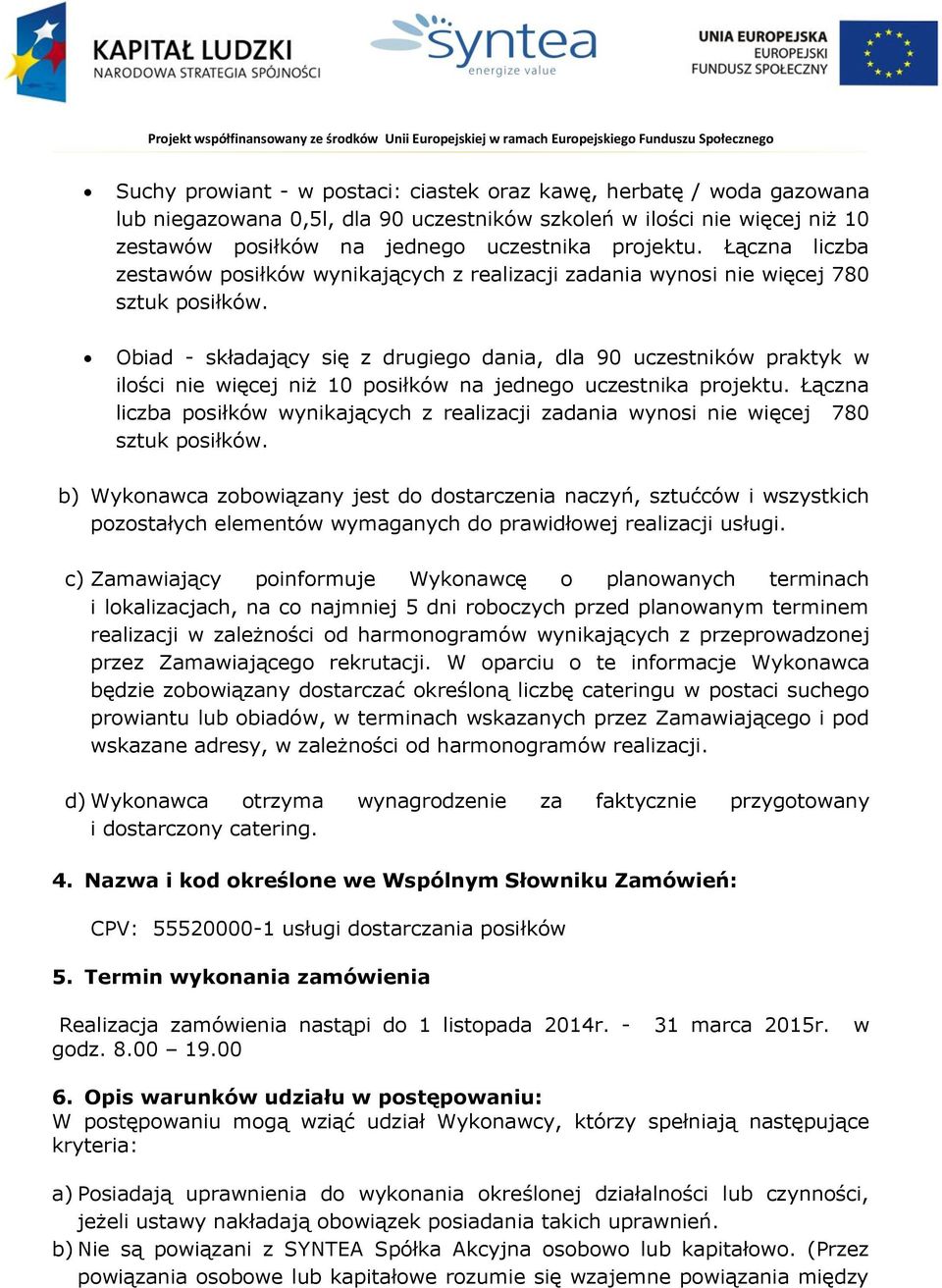 Obiad - składający się z drugiego dania, dla 90 uczestników praktyk w ilości nie więcej niż 10 posiłków na jednego uczestnika projektu.