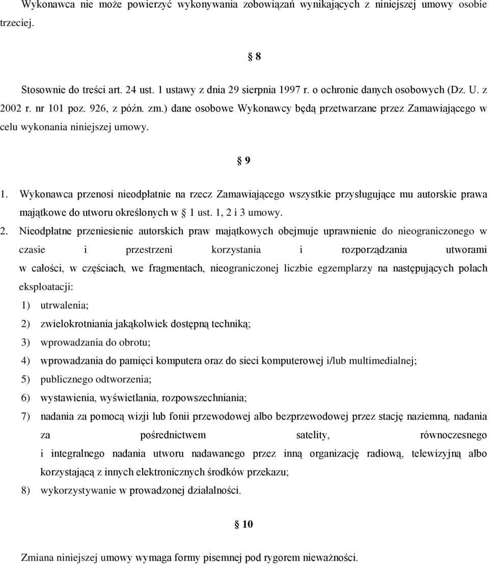 Wykonawca przenosi nieodpłatnie na rzecz Zamawiającego wszystkie przysługujące mu autorskie prawa majątkowe do utworu określonych w 1 ust. 1, 2 