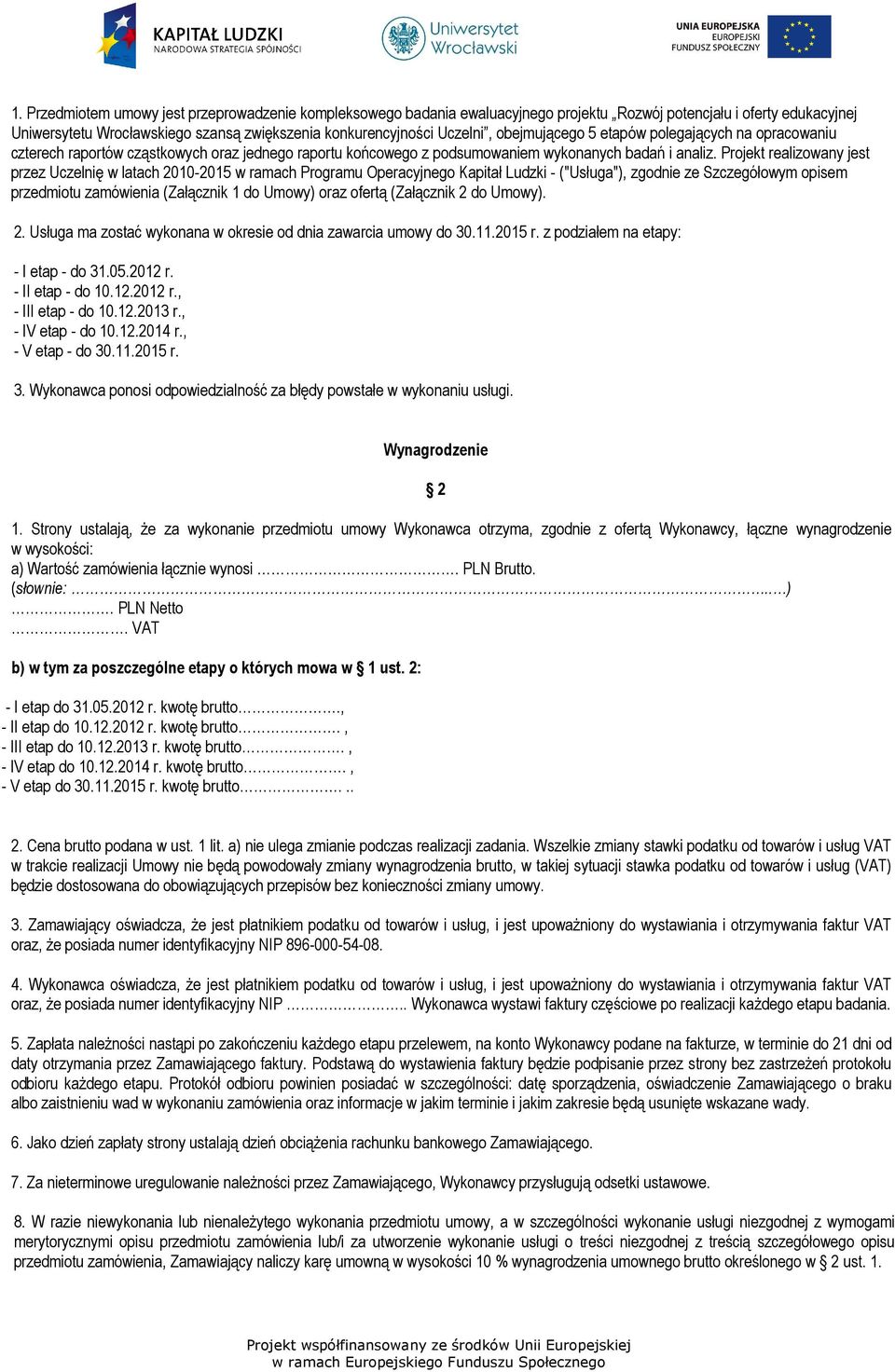 Projekt realizowany jest przez Uczelnię w latach 2010-2015 w ramach Programu Operacyjnego Kapitał Ludzki - ("Usługa"), zgodnie ze Szczegółowym opisem przedmiotu zamówienia (Załącznik 1 do Umowy) oraz