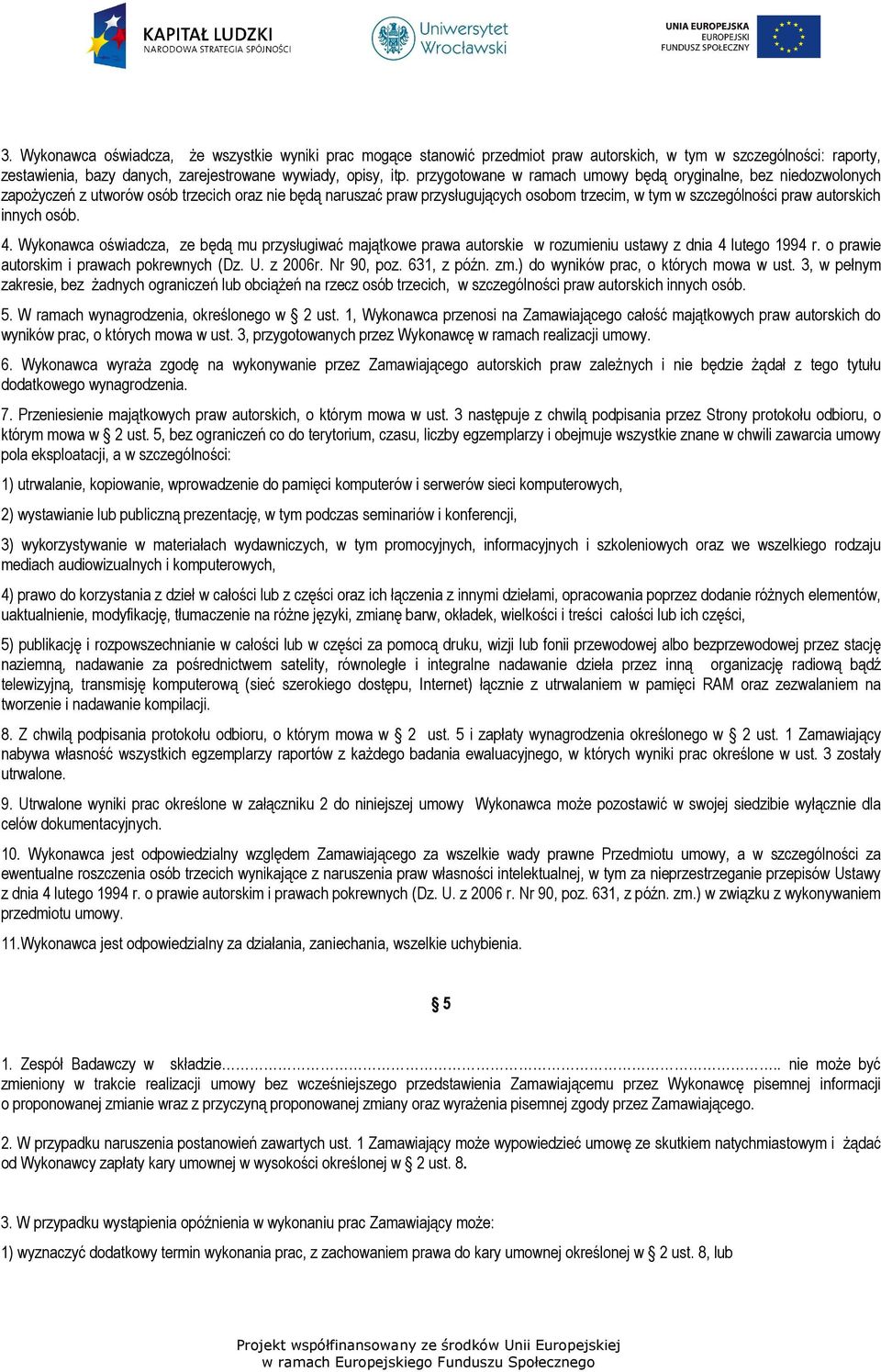 innych osób. 4. Wykonawca oświadcza, ze będą mu przysługiwać majątkowe prawa autorskie w rozumieniu ustawy z dnia 4 lutego 1994 r. o prawie autorskim i prawach pokrewnych (Dz. U. z 2006r. Nr 90, poz.