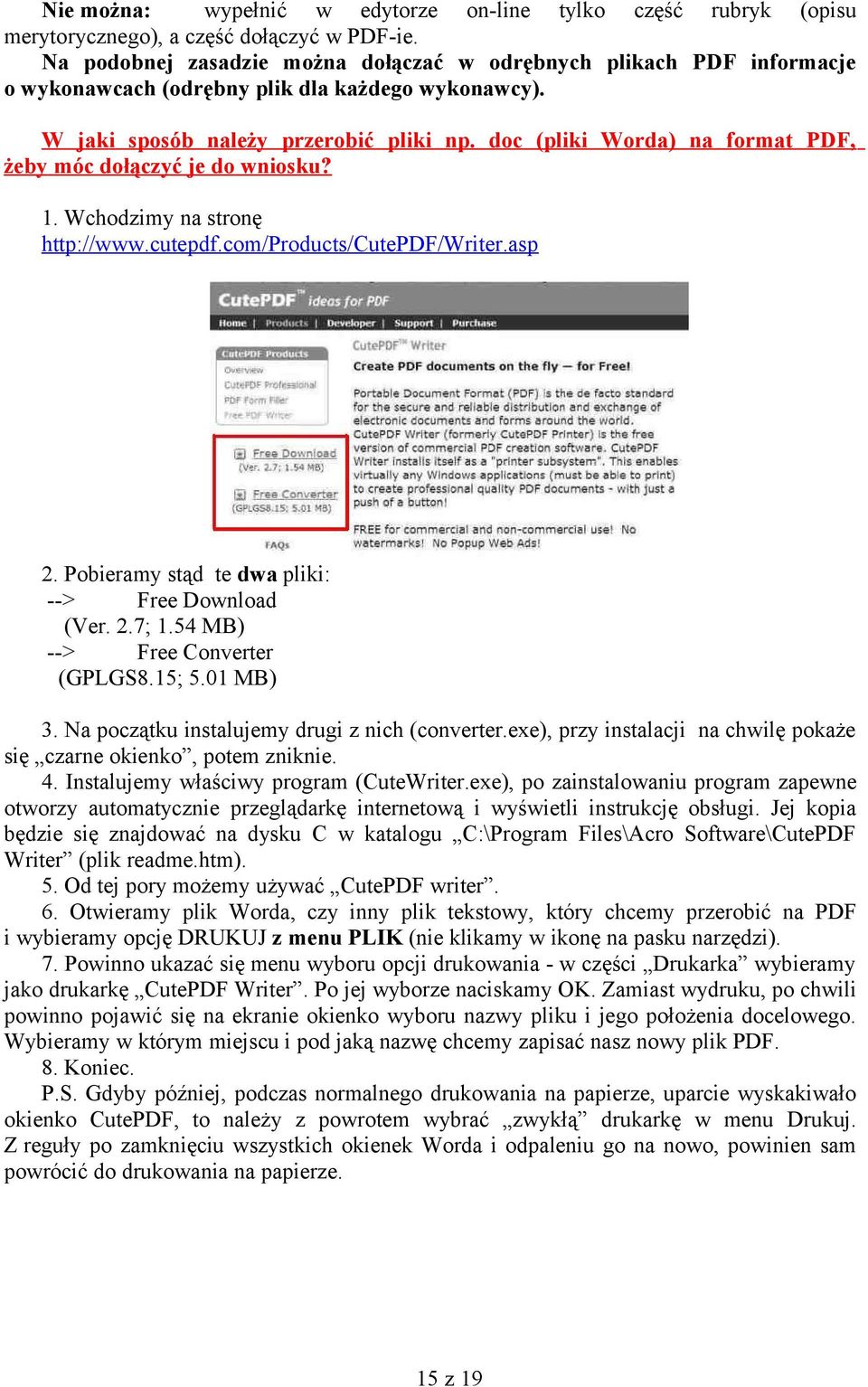 doc (pliki Worda) na format PDF, żeby móc dołączyć je do wniosku? 1. Wchodzimy na stronę http://www.cutepdf.com/products/cutepdf/writer.asp 2. Pobieramy stąd te dwa pliki: --> Free Download (Ver. 2.7; 1.