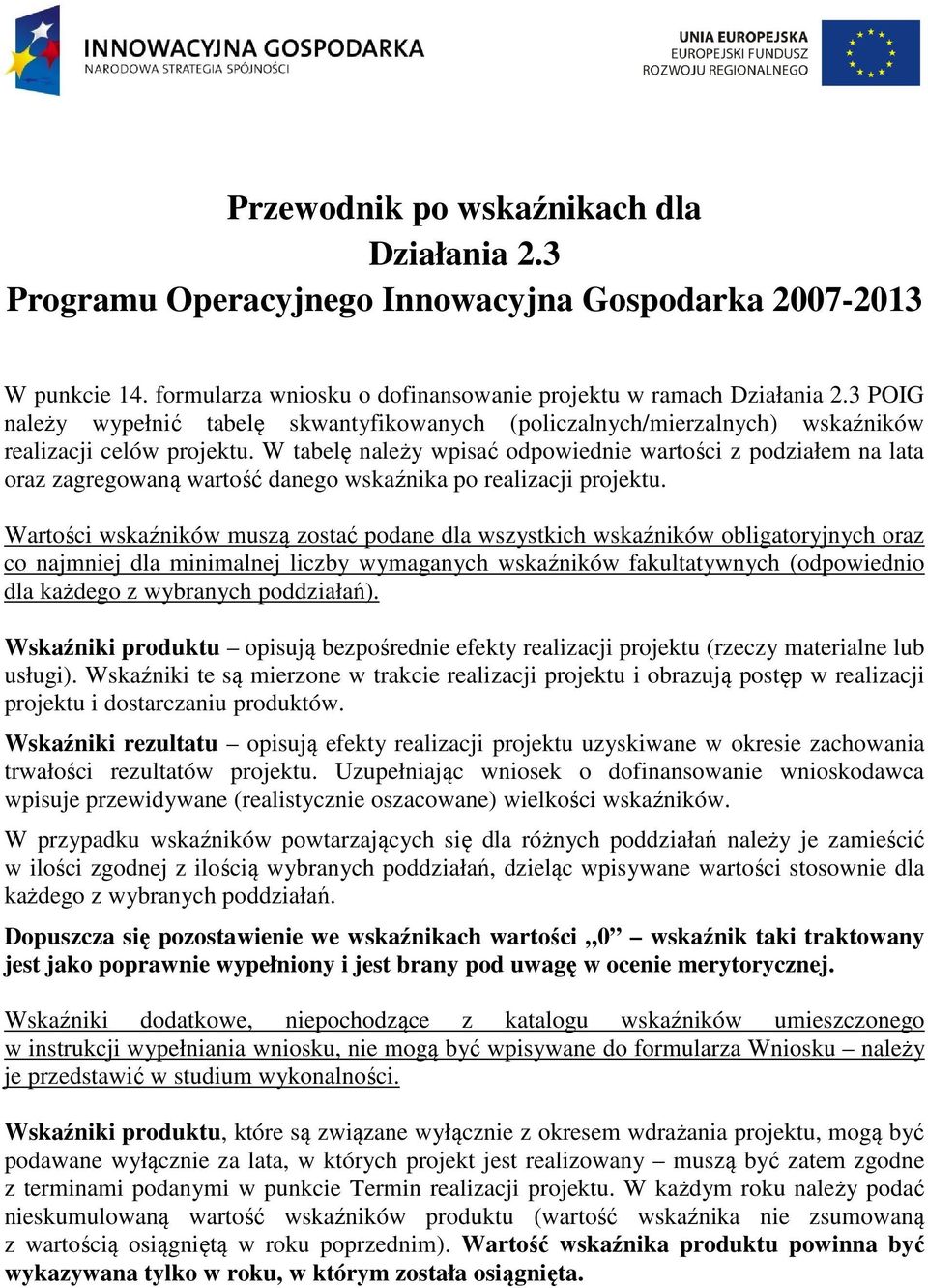 W tabelę należy wpisać odpowiednie wartości z podziałem na lata oraz zagregowaną wartość danego wskaźnika po realizacji.