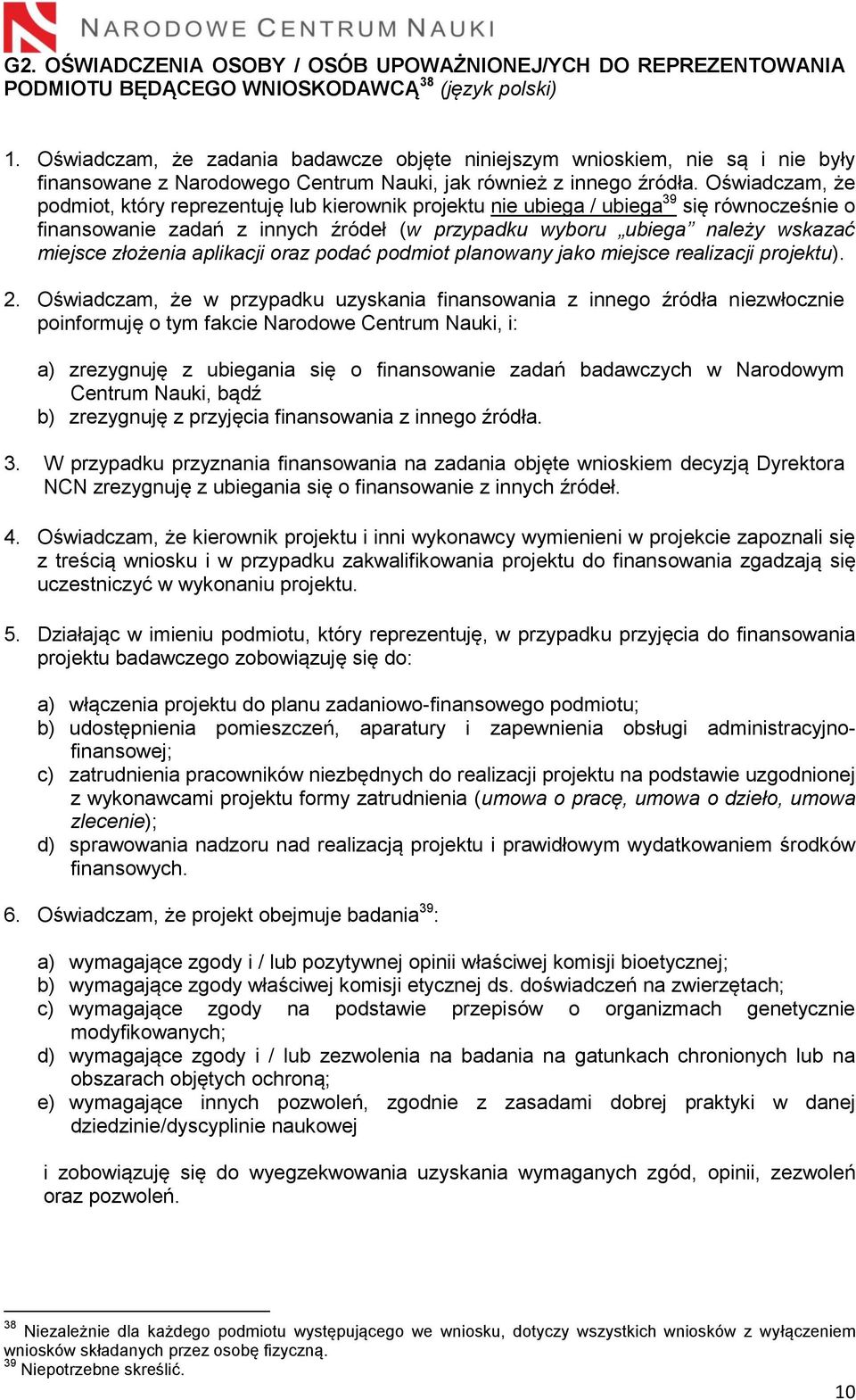 Oświadczam, że podmiot, który reprezentuję lub kierownik projektu nie ubiega / ubiega 39 się równocześnie o finansowanie zadań z innych źródeł (w przypadku wyboru ubiega należy wskazać miejsce