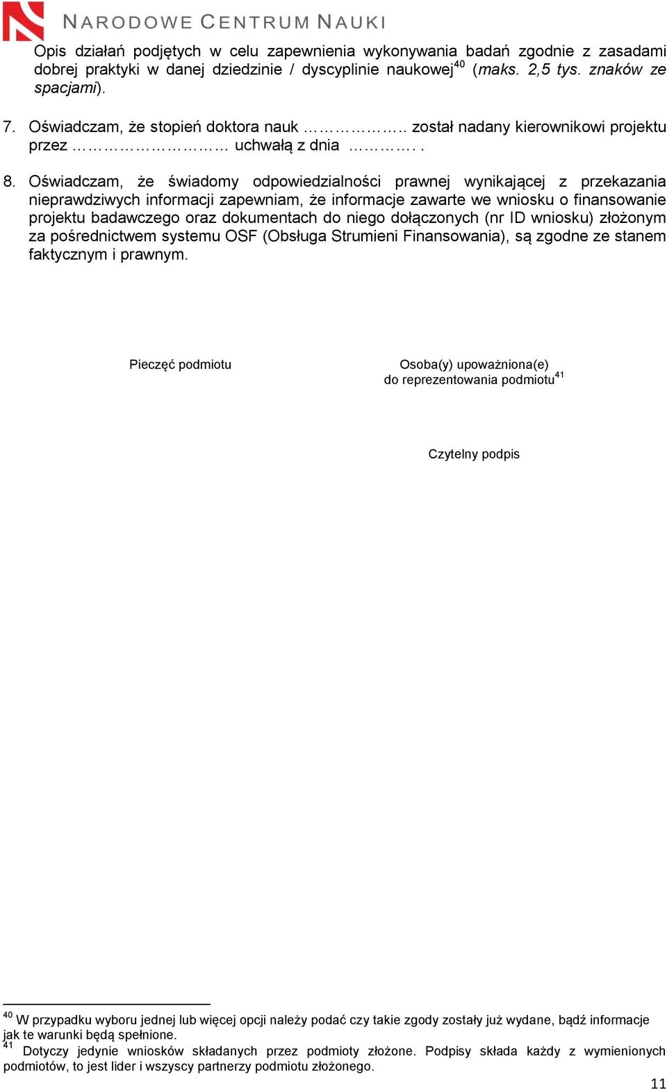Oświadczam, że świadomy odpowiedzialności prawnej wynikającej z przekazania nieprawdziwych informacji zapewniam, że informacje zawarte we wniosku o finansowanie projektu badawczego oraz dokumentach