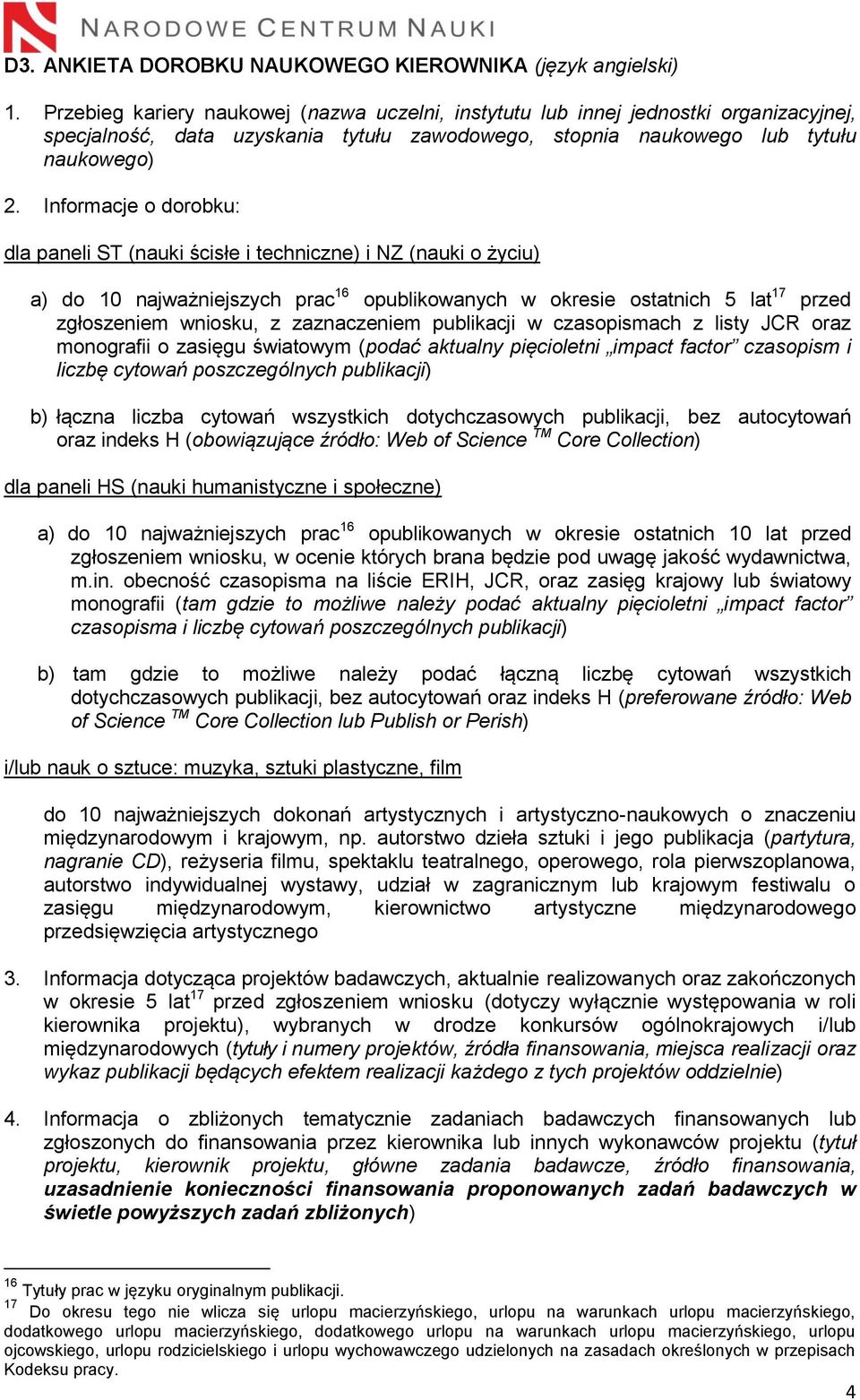 Informacje o dorobku: dla paneli ST (nauki ścisłe i techniczne) i NZ (nauki o życiu) a) do 10 najważniejszych prac 16 opublikowanych w okresie ostatnich 5 lat 17 przed zgłoszeniem wniosku, z