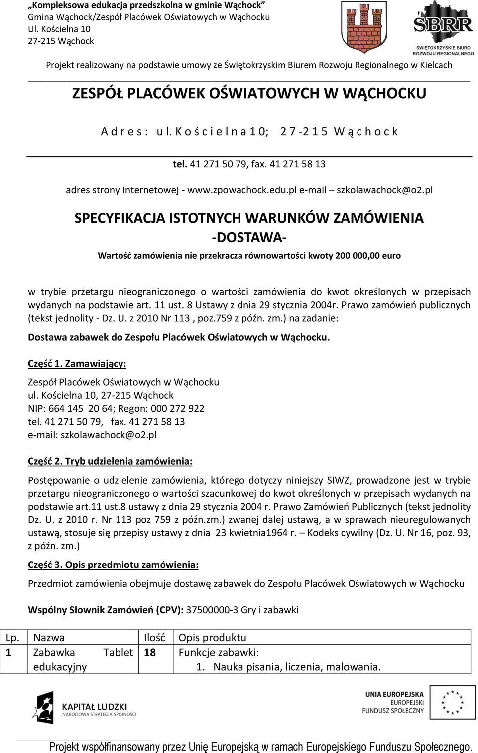 pl SPECYFIKACJA ISTOTNYCH WARUNKÓW ZAMÓWIENIA -DOSTAWA- Wartość zamówienia nie przekracza równowartości kwoty 200 000,00 euro w trybie przetargu nieograniczonego o wartości zamówienia do kwot