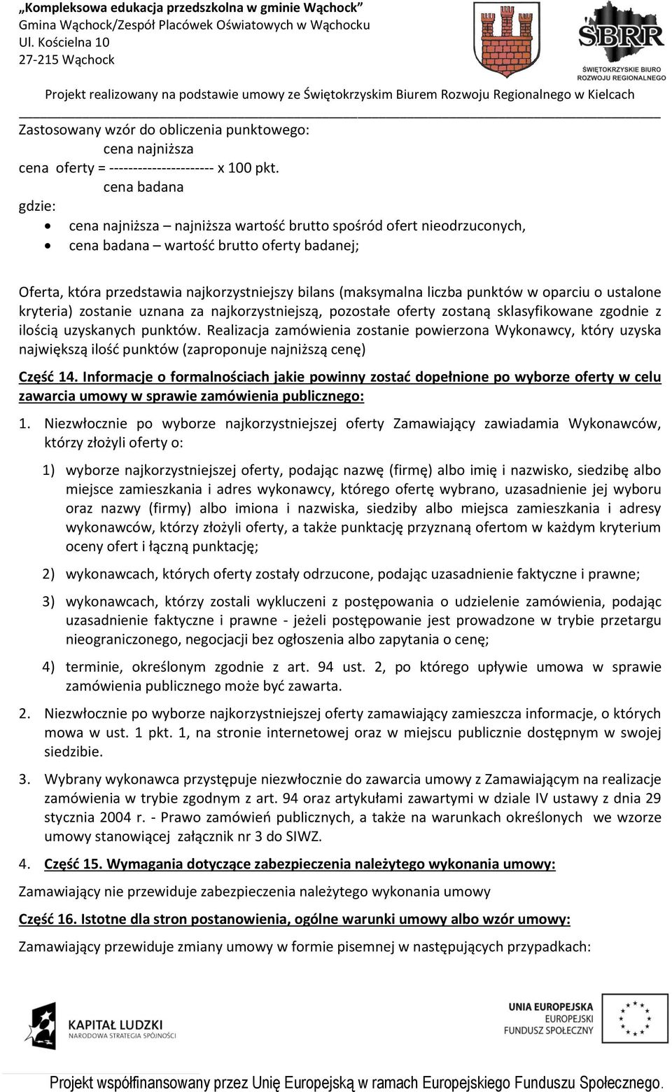 liczba punktów w oparciu o ustalone kryteria) zostanie uznana za najkorzystniejszą, pozostałe oferty zostaną sklasyfikowane zgodnie z ilością uzyskanych punktów.