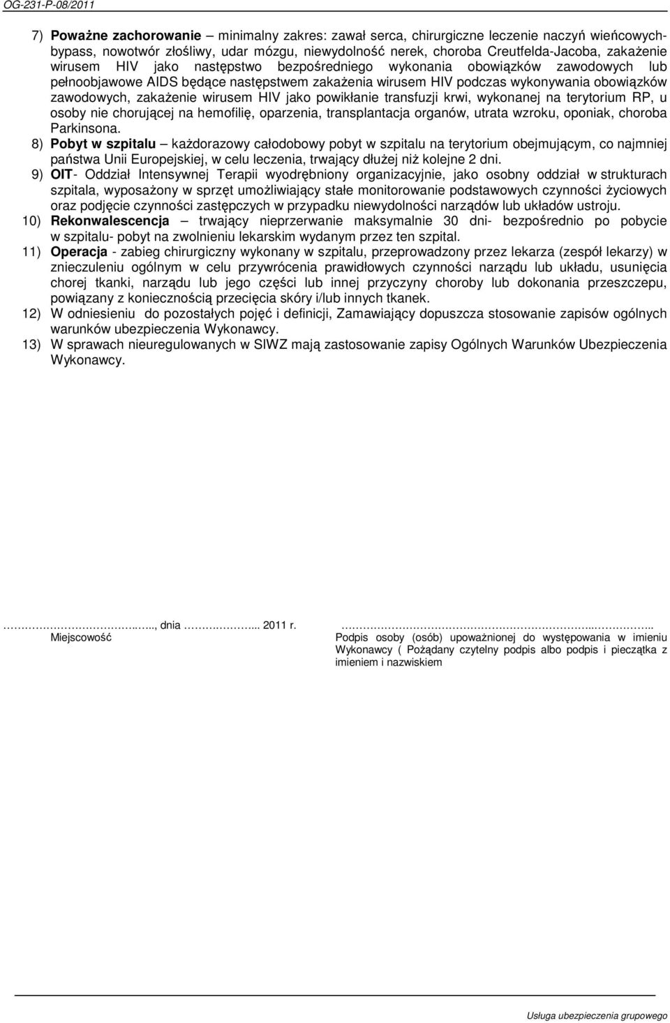 jako powikłanie transfuzji krwi, wykonanej na terytorium RP, u osoby nie chorującej na hemofilię, oparzenia, transplantacja organów, utrata wzroku, oponiak, choroba Parkinsona.