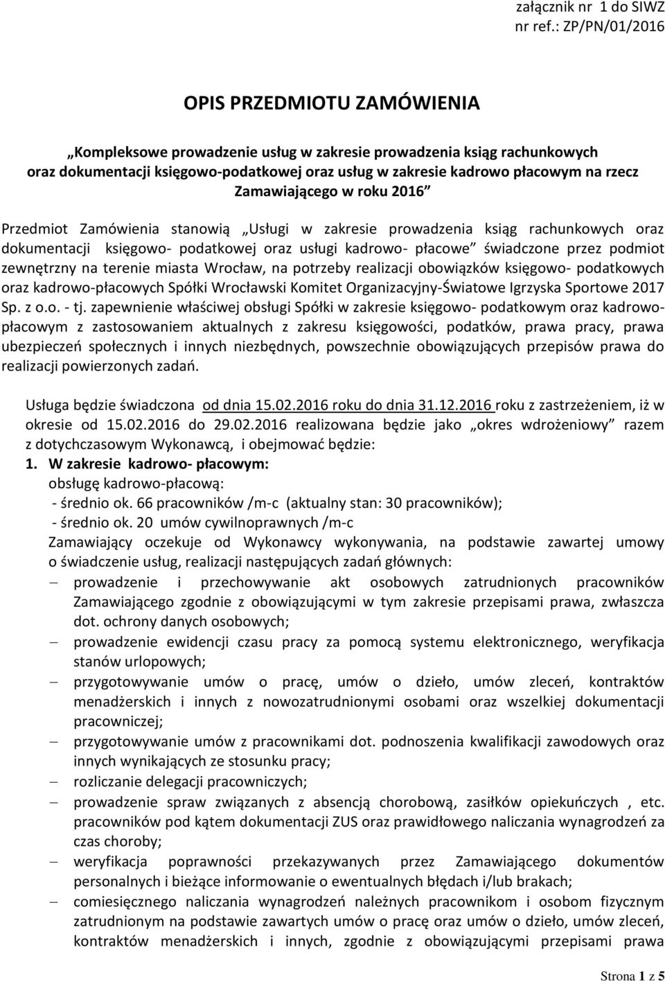 rzecz Zamawiającego w roku 2016 Przedmiot Zamówienia stanowią Usługi w zakresie prowadzenia ksiąg rachunkowych oraz dokumentacji księgowo- podatkowej oraz usługi kadrowo- płacowe świadczone przez