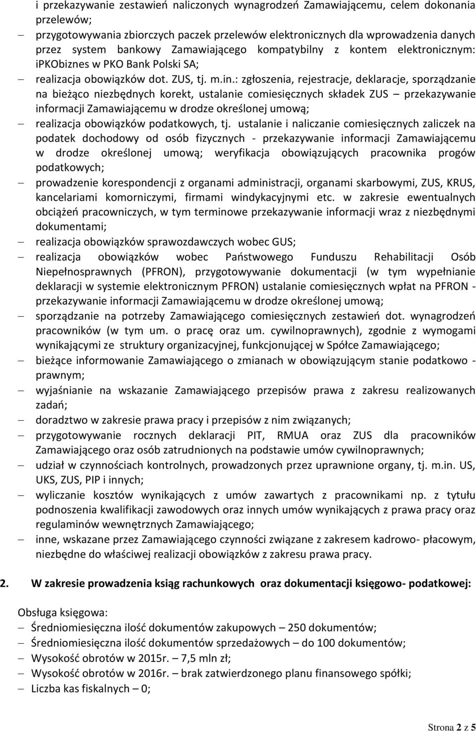 : zgłoszenia, rejestracje, deklaracje, sporządzanie na bieżąco niezbędnych korekt, ustalanie comiesięcznych składek ZUS przekazywanie informacji Zamawiającemu w drodze określonej umową; realizacja