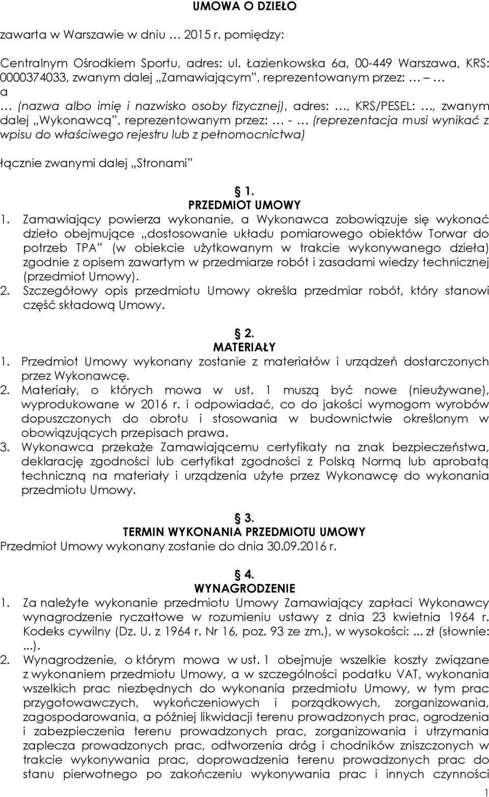 reprezentowanym przez: - (reprezentacja musi wynikać z wpisu do właściwego rejestru lub z pełnomocnictwa) łącznie zwanymi dalej Stronami 1. PRZEDMIOT UMOWY 1.