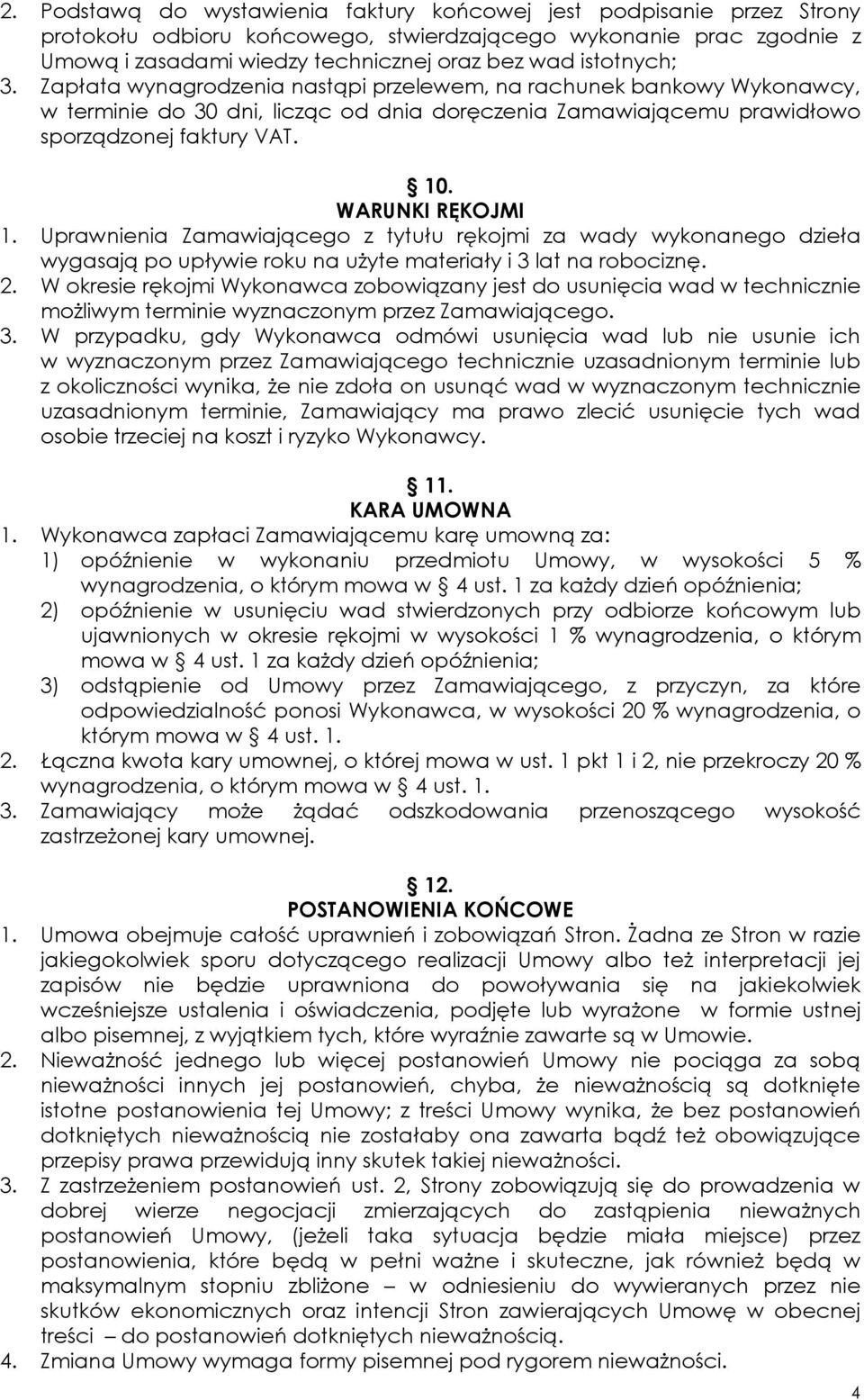 WARUNKI RĘKOJMI 1. Uprawnienia Zamawiającego z tytułu rękojmi za wady wykonanego dzieła wygasają po upływie roku na użyte materiały i 3 lat na robociznę. 2.