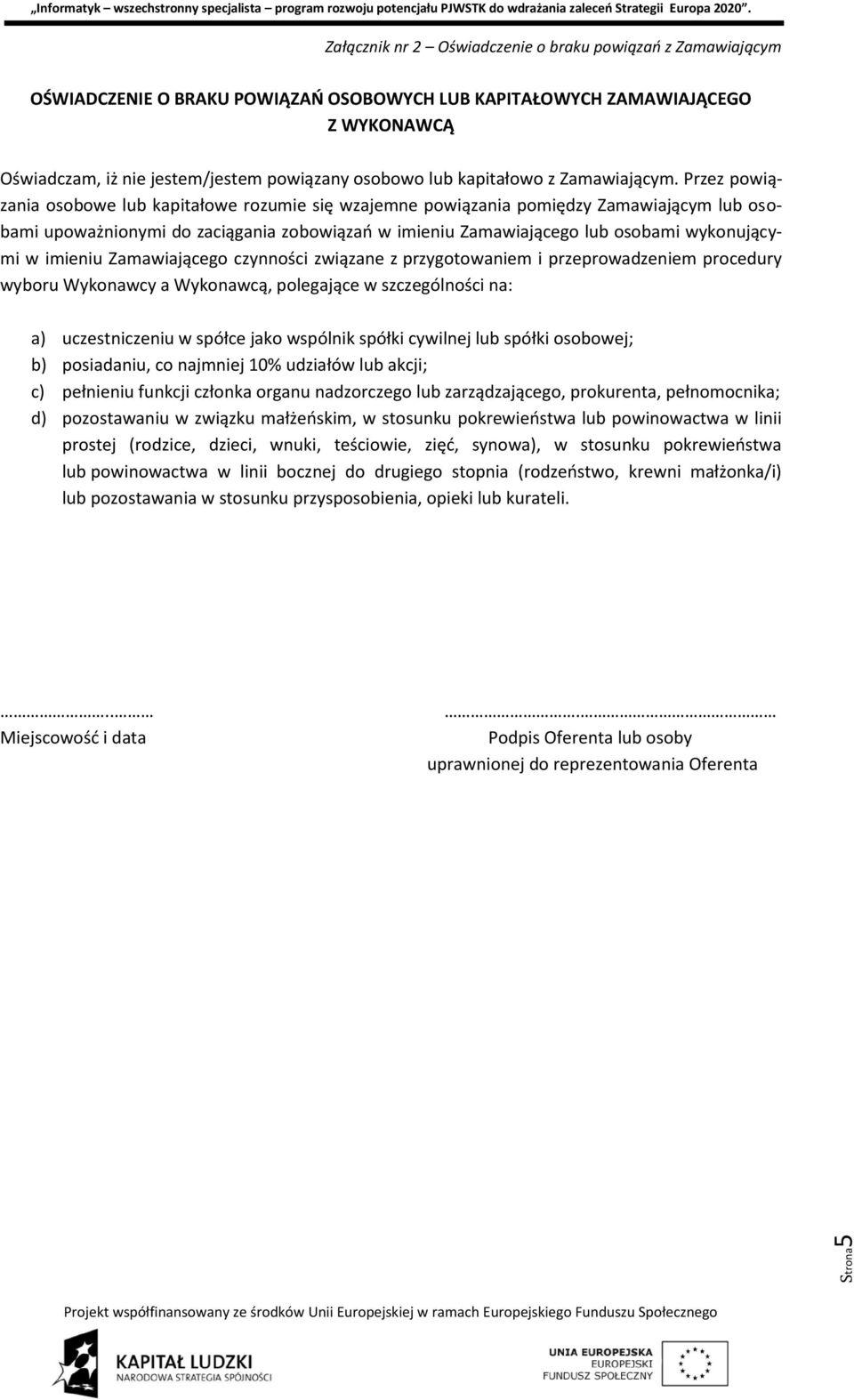 Przez powiązania osobowe lub kapitałowe rozumie się wzajemne powiązania pomiędzy Zamawiającym lub osobami upoważnionymi do zaciągania zobowiązań w imieniu Zamawiającego lub osobami wykonującymi w