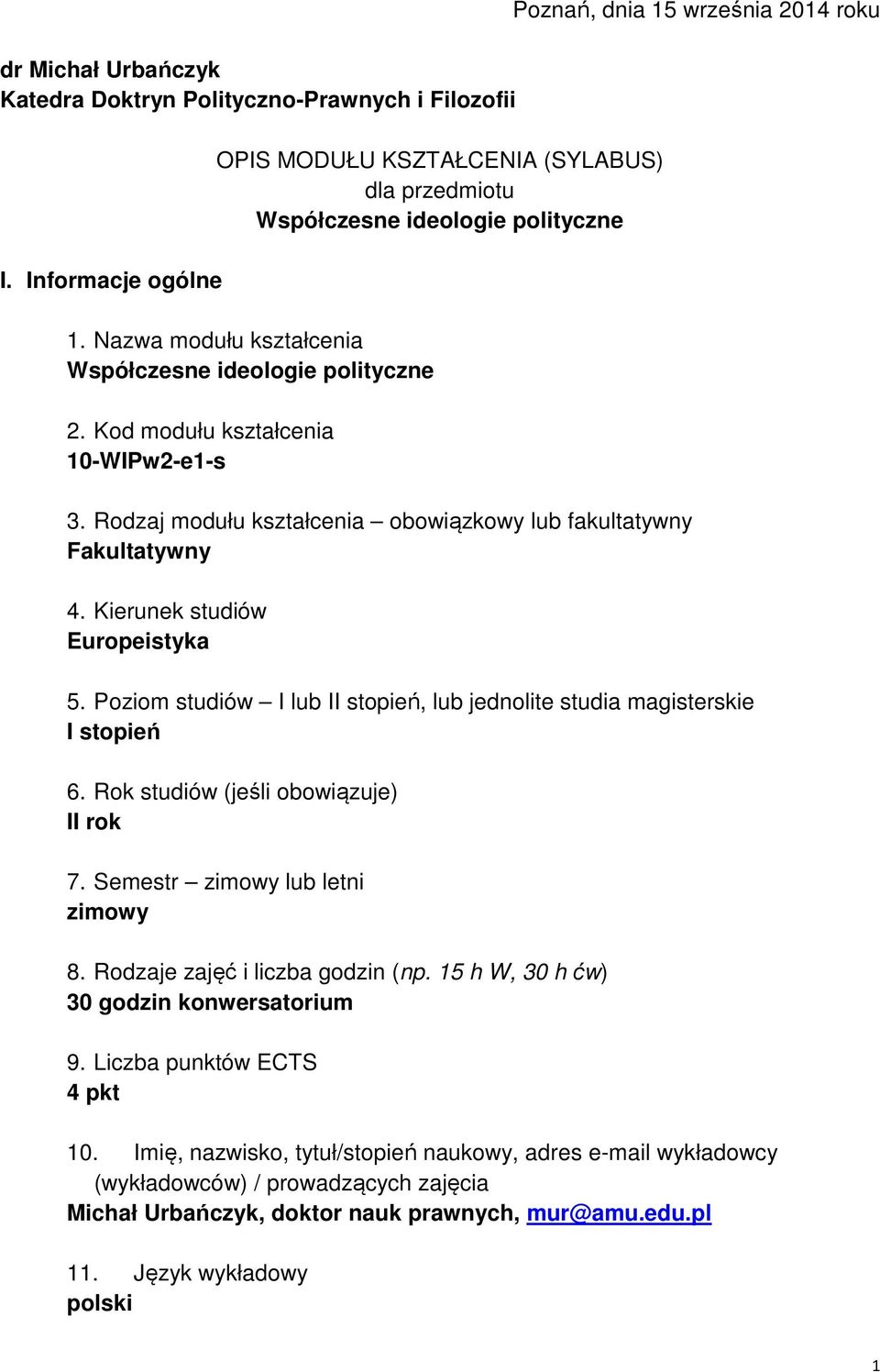 Kierunek studiów Europeistyka Poznań, dnia 15 września 2014 roku 5. Poziom studiów I lub II stopień, lub jednolite studia magisterskie I stopień 6. Rok studiów (jeśli obowiązuje) II rok 7.