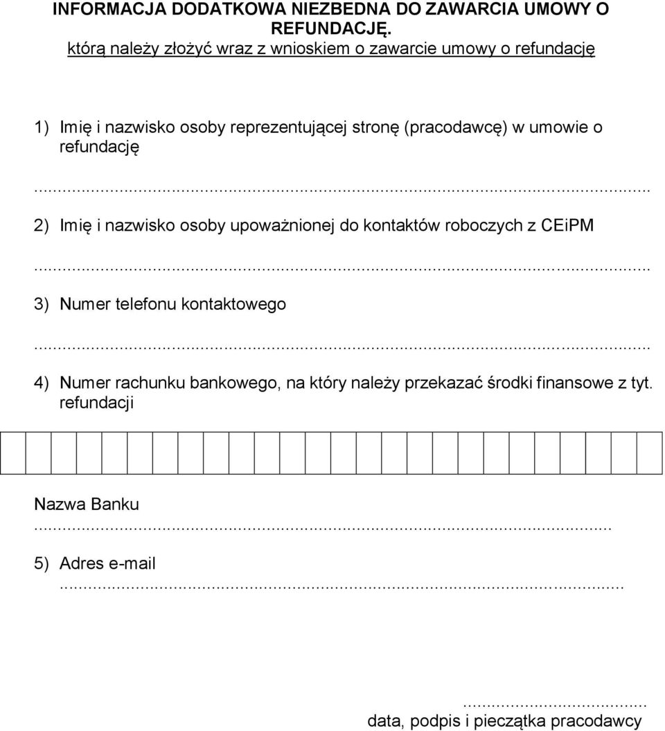 (pracodawcę) w umowie o refundację 2) Imię i nazwisko osoby upoważnionej do kontaktów roboczych z CEiPM 3) Numer