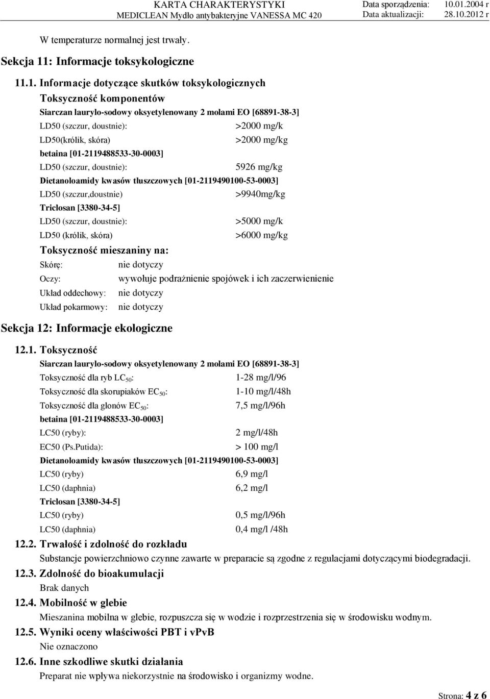 .1. Informacje dotyczące skutków toksykologicznych Toksyczność komponentów Siarczan laurylo-sodowy oksyetylenowany 2 molami EO [68891-38-3] LD50 (szczur, doustnie): >2000 mg/k LD50(królik, skóra)