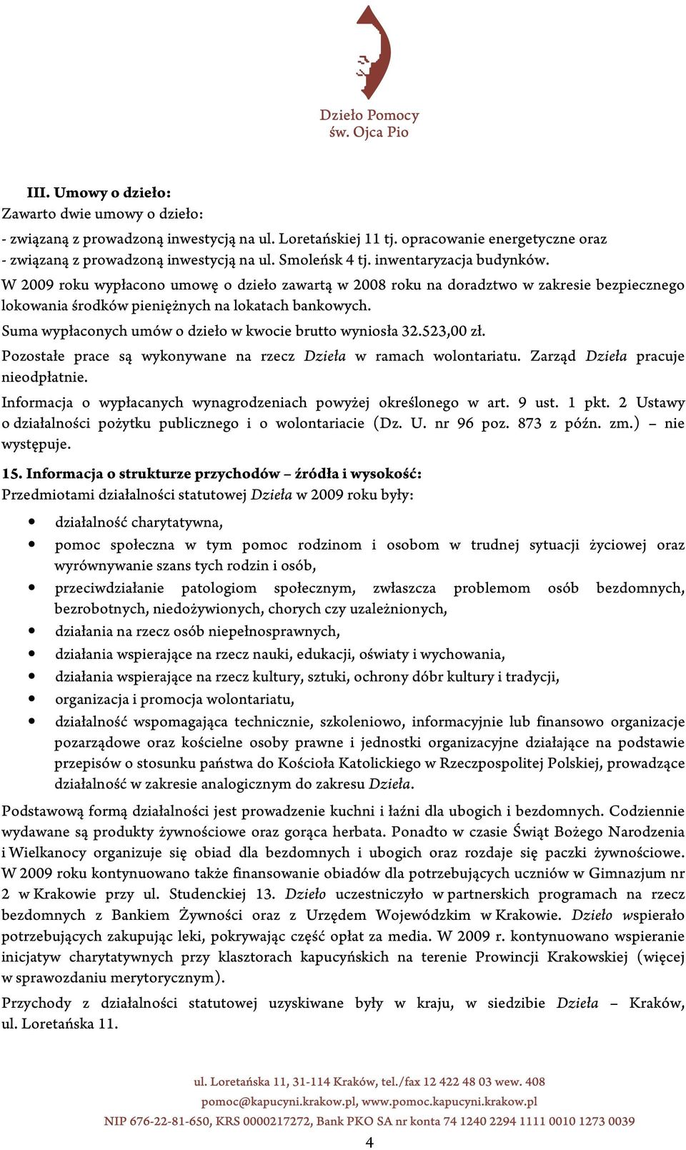 Suma wypłaconych umów o dzieło w kwocie brutto wyniosła 32.523,00 zł. Pozostałe prace są wykonywane na rzecz Dzieła w ramach wolontariatu. Zarząd Dzieła pracuje nieodpłatnie.