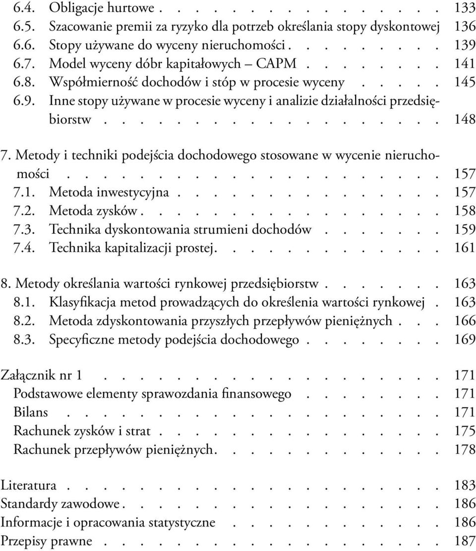 Metody i techniki podejścia dochodowego stosowane w wycenie nieruchomości..................... 157 7.1. Metoda inwestycyjna............... 157 7.2. Metoda zysków 158 7.3.