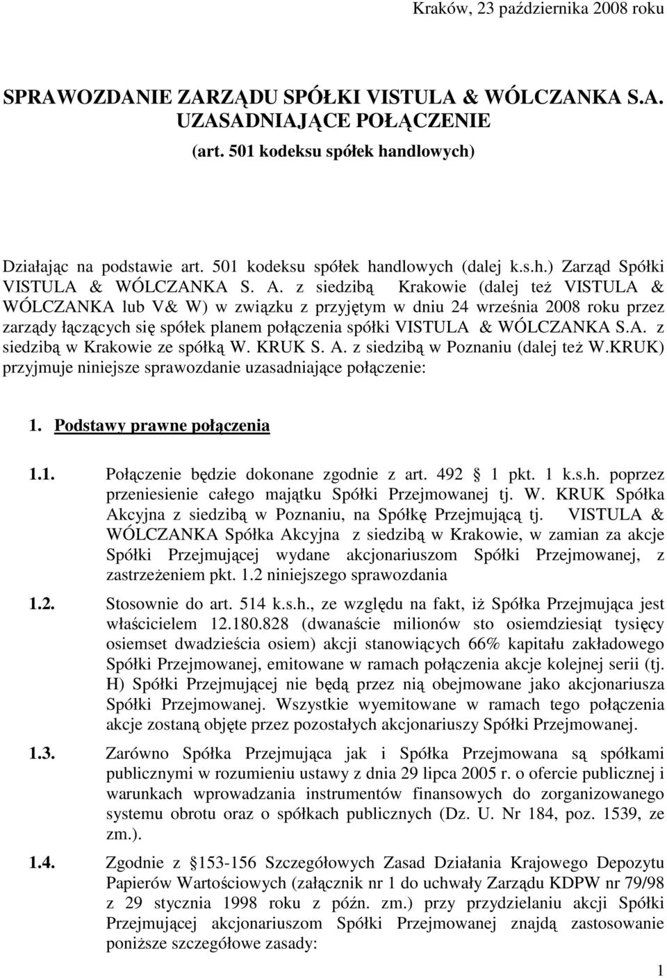 z siedzibą Krakowie (dalej teŝ VISTULA & WÓLCZANKA lub V& W) w związku z przyjętym w dniu 24 września 2008 roku przez zarządy łączących się spółek planem połączenia spółki VISTULA & WÓLCZANKA S.A. z siedzibą w Krakowie ze spółką W.